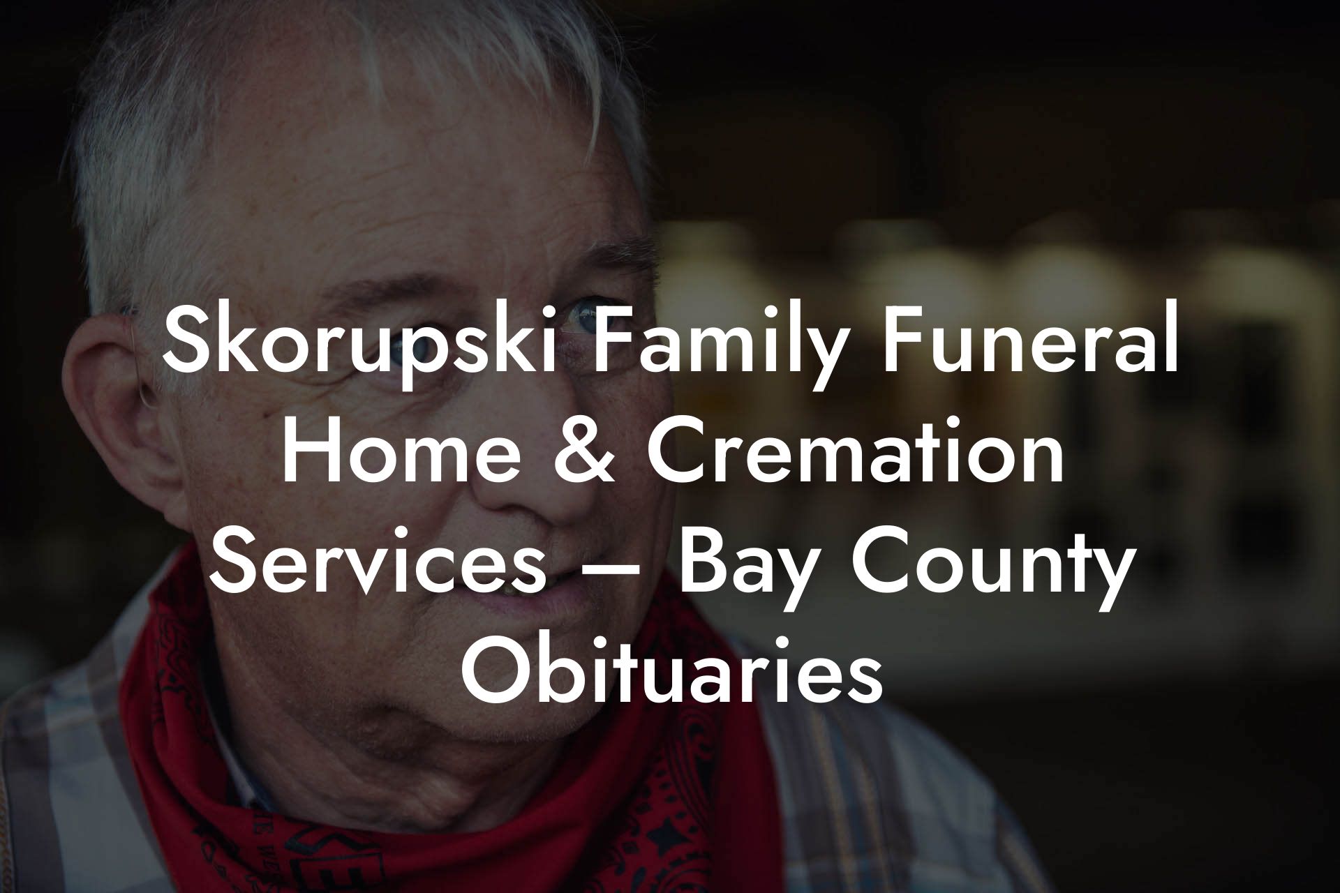 Skorupski Family Funeral Home & Cremation Services – Bay County Obituaries