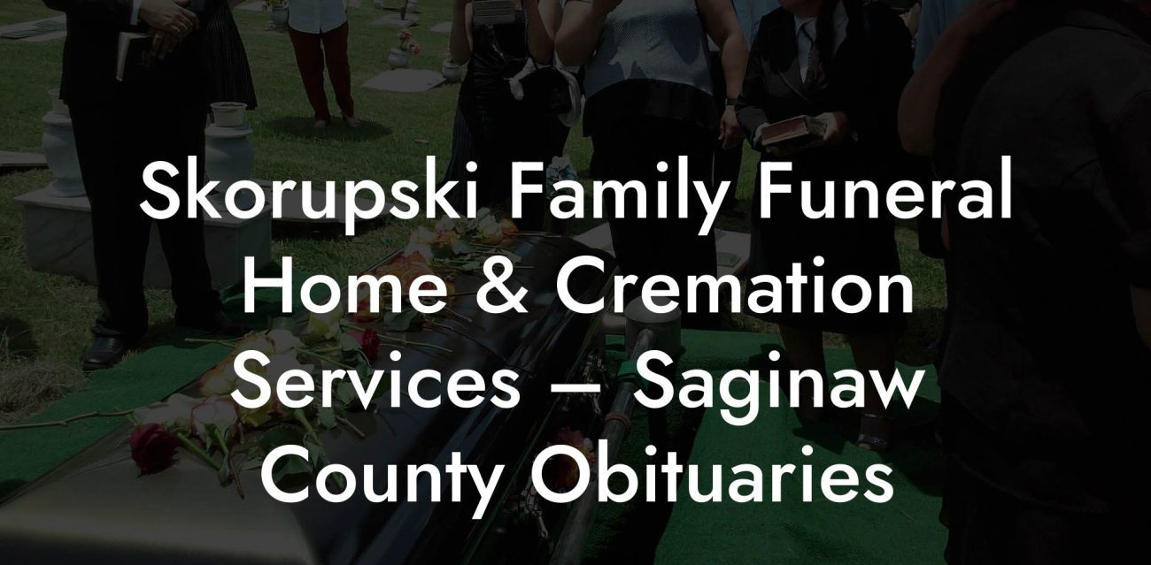 Skorupski Family Funeral Home & Cremation Services – Saginaw County Obituaries