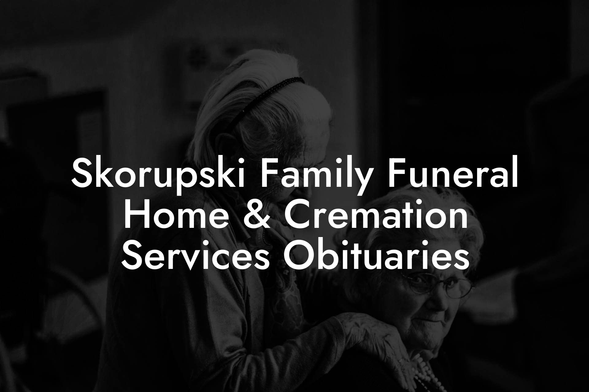 Skorupski Family Funeral Home & Cremation Services Obituaries