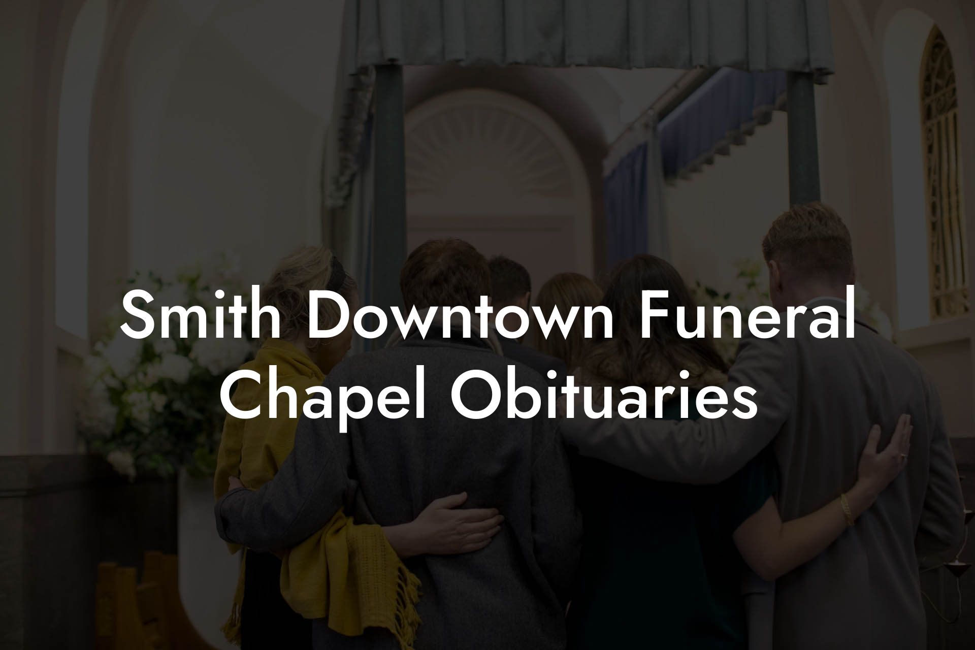 Smith Downtown Funeral Chapel Obituaries