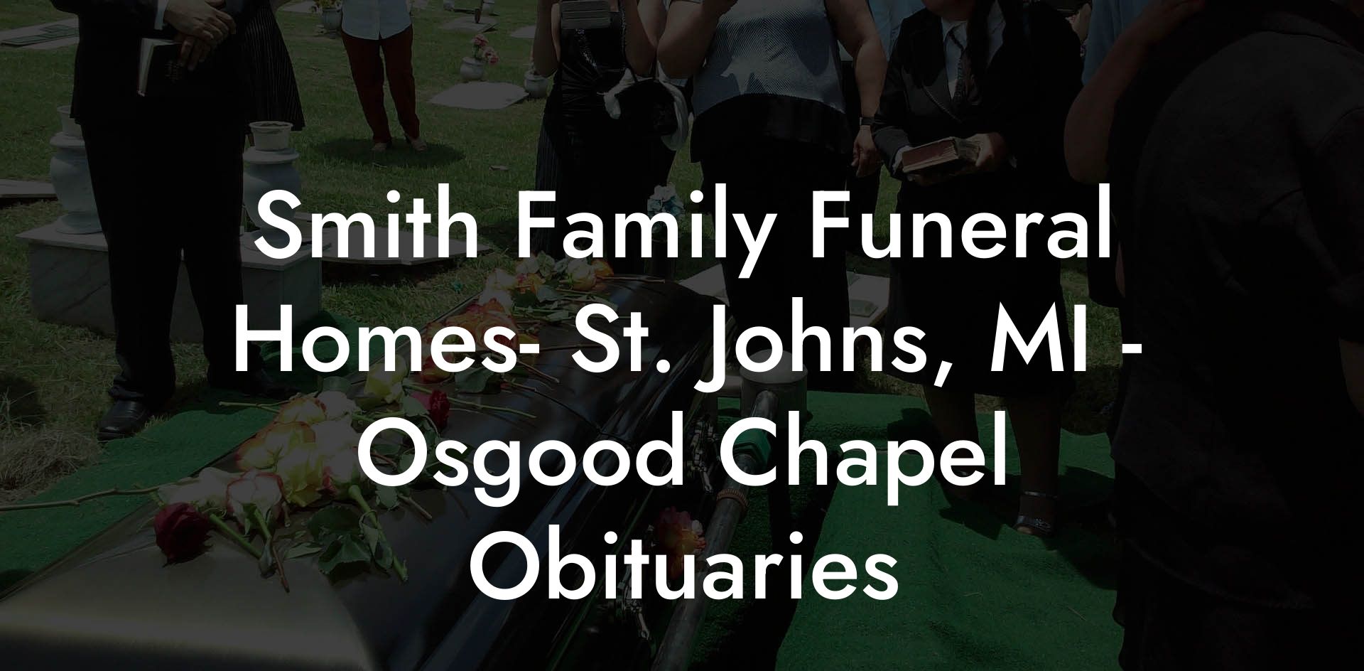 Smith Family Funeral Homes- St. Johns, MI - Osgood Chapel Obituaries