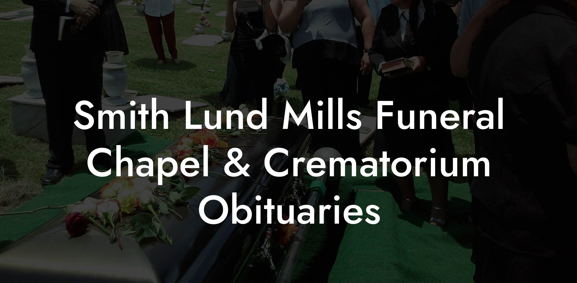 Smith Lund Mills Funeral Chapel & Crematorium Obituaries