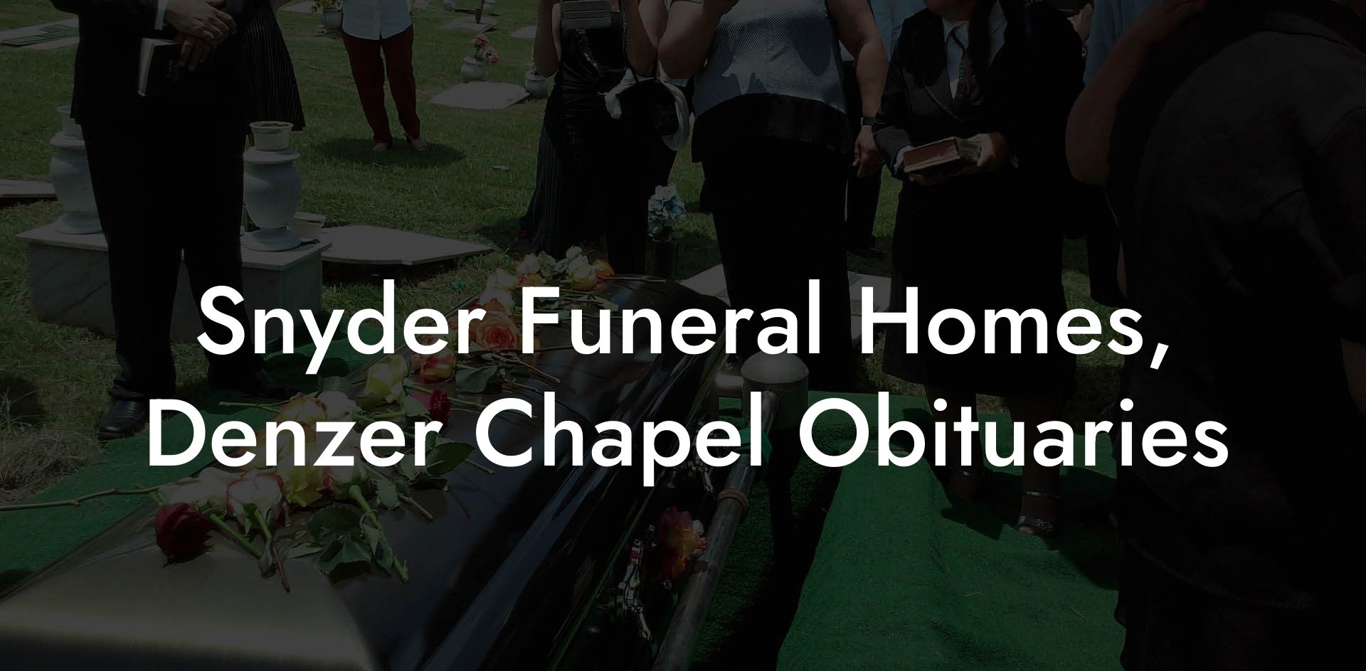 Snyder Funeral Homes, Denzer Chapel Obituaries