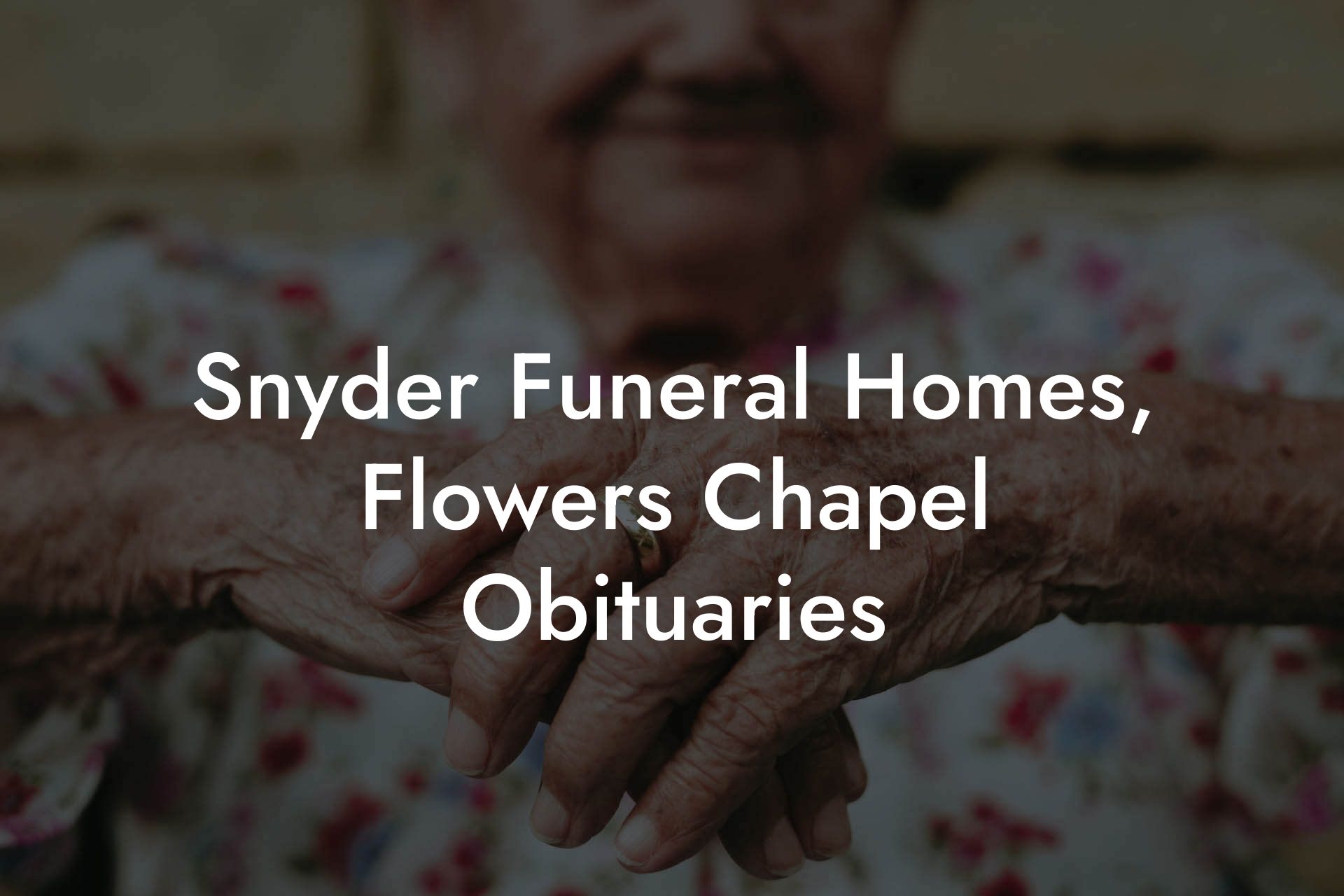 Snyder Funeral Homes, Flowers Chapel Obituaries