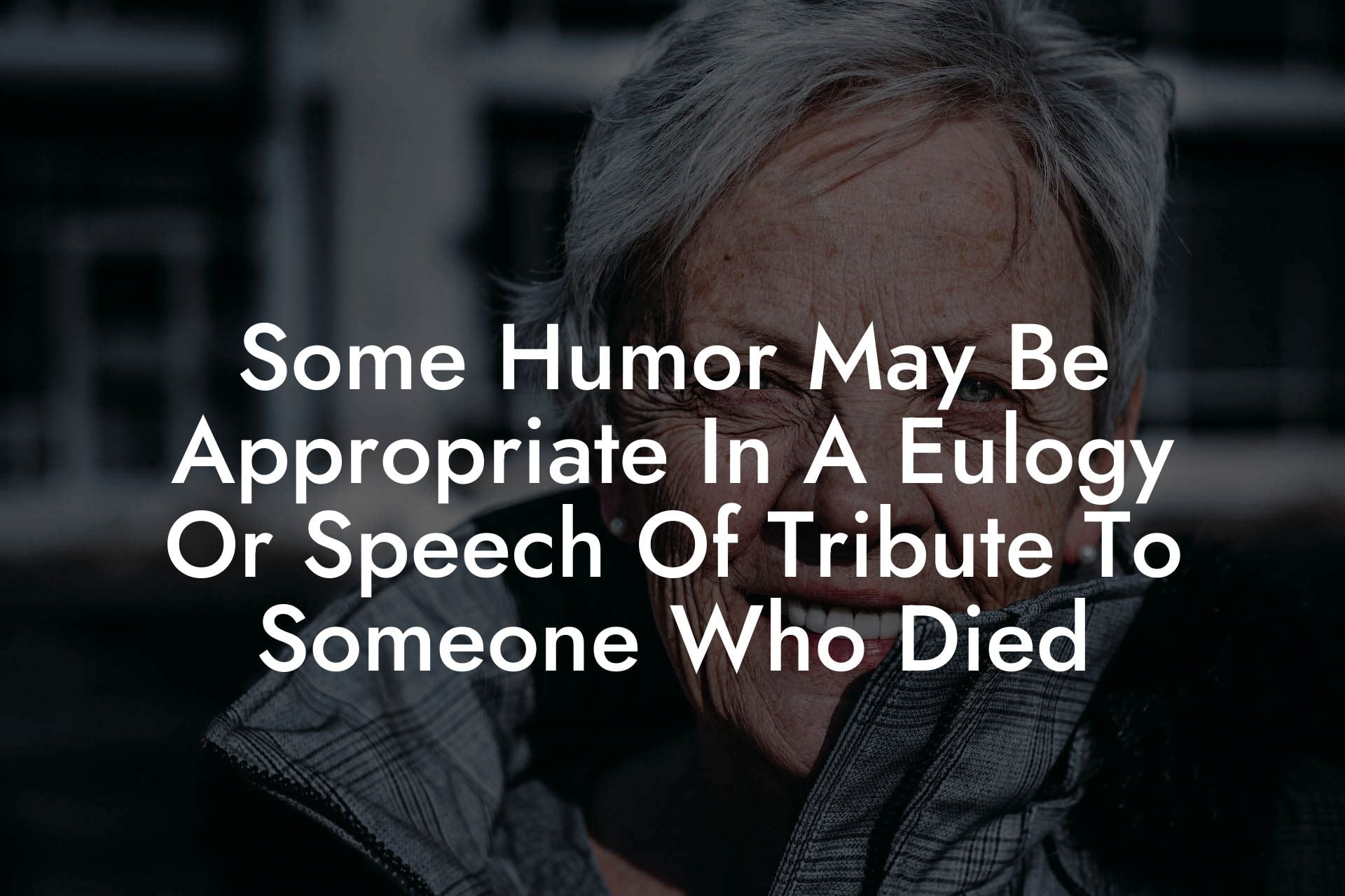 Some Humor May Be Appropriate In A Eulogy Or Speech Of Tribute To Someone Who Died