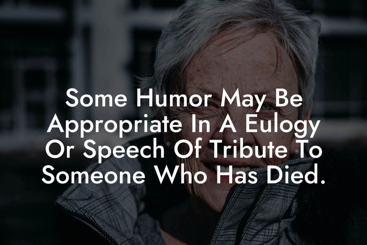 Some Humor May Be Appropriate In A Eulogy Or Speech Of Tribute To Someone Who Has Died.