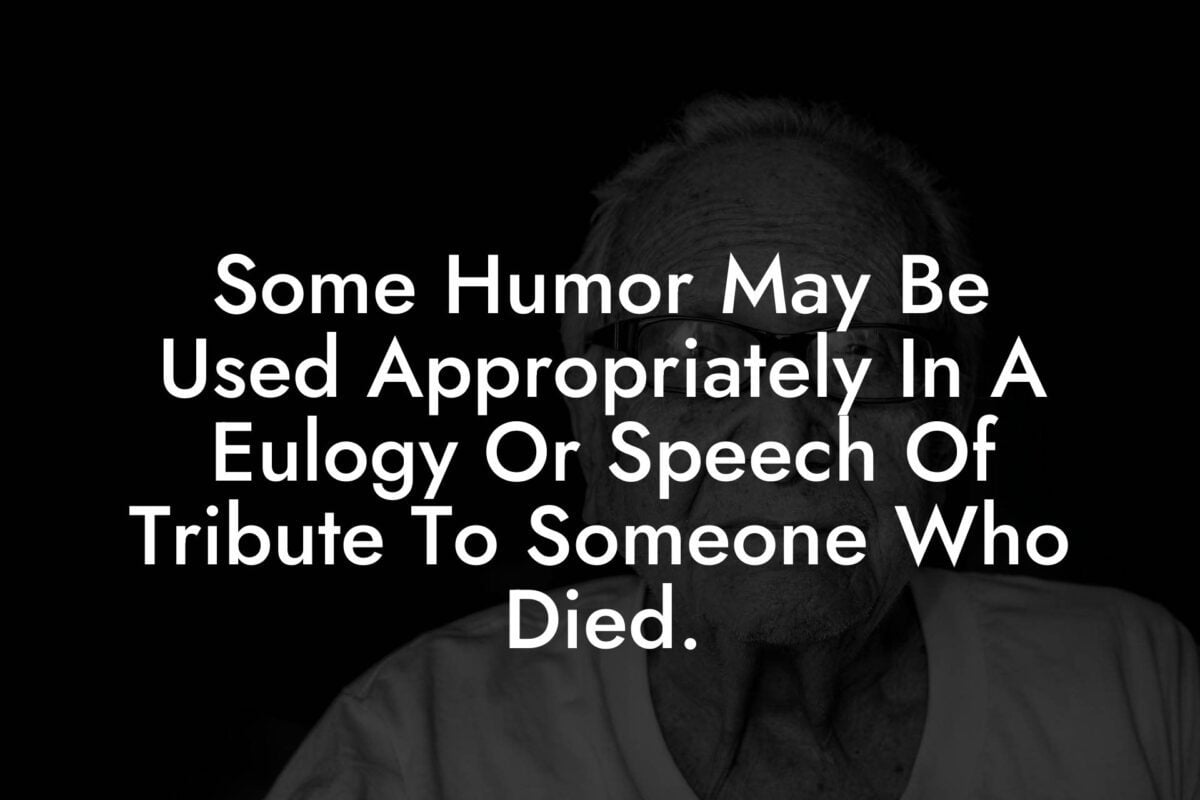 Some Humor May Be Used Appropriately In A Eulogy Or Speech Of Tribute To Someone Who Died.