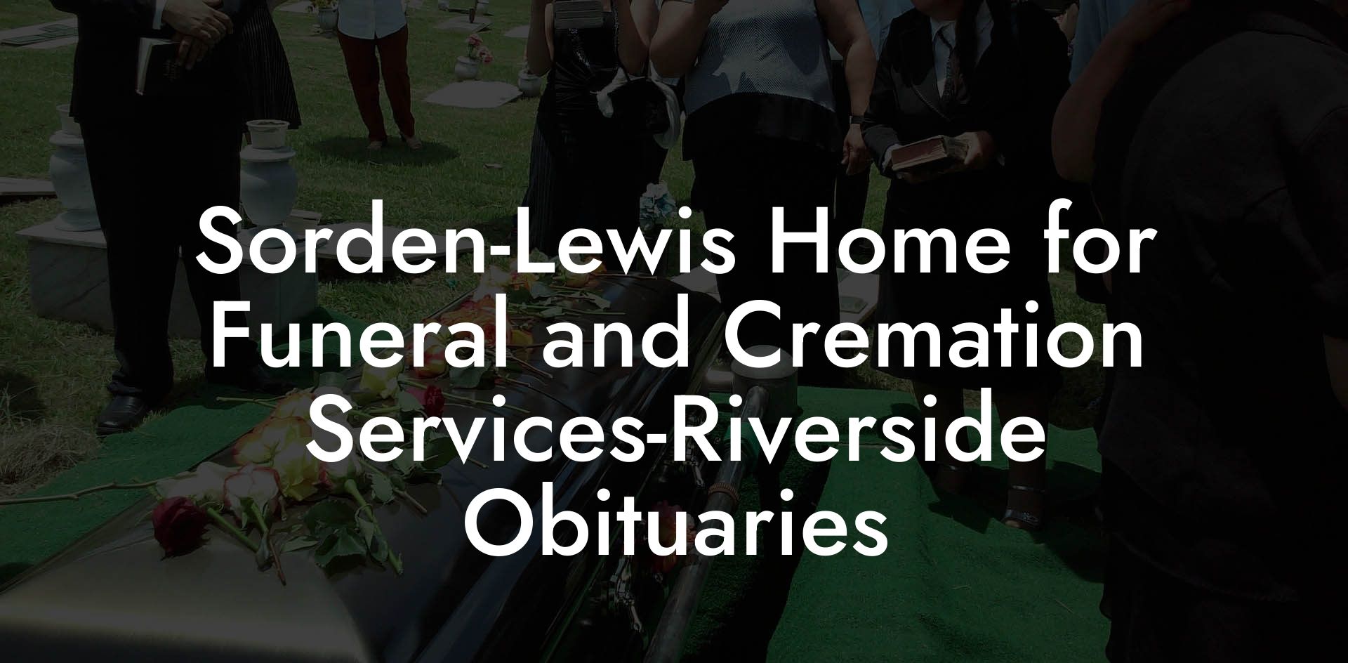 Sorden-Lewis Home for Funeral and Cremation Services-Riverside Obituaries