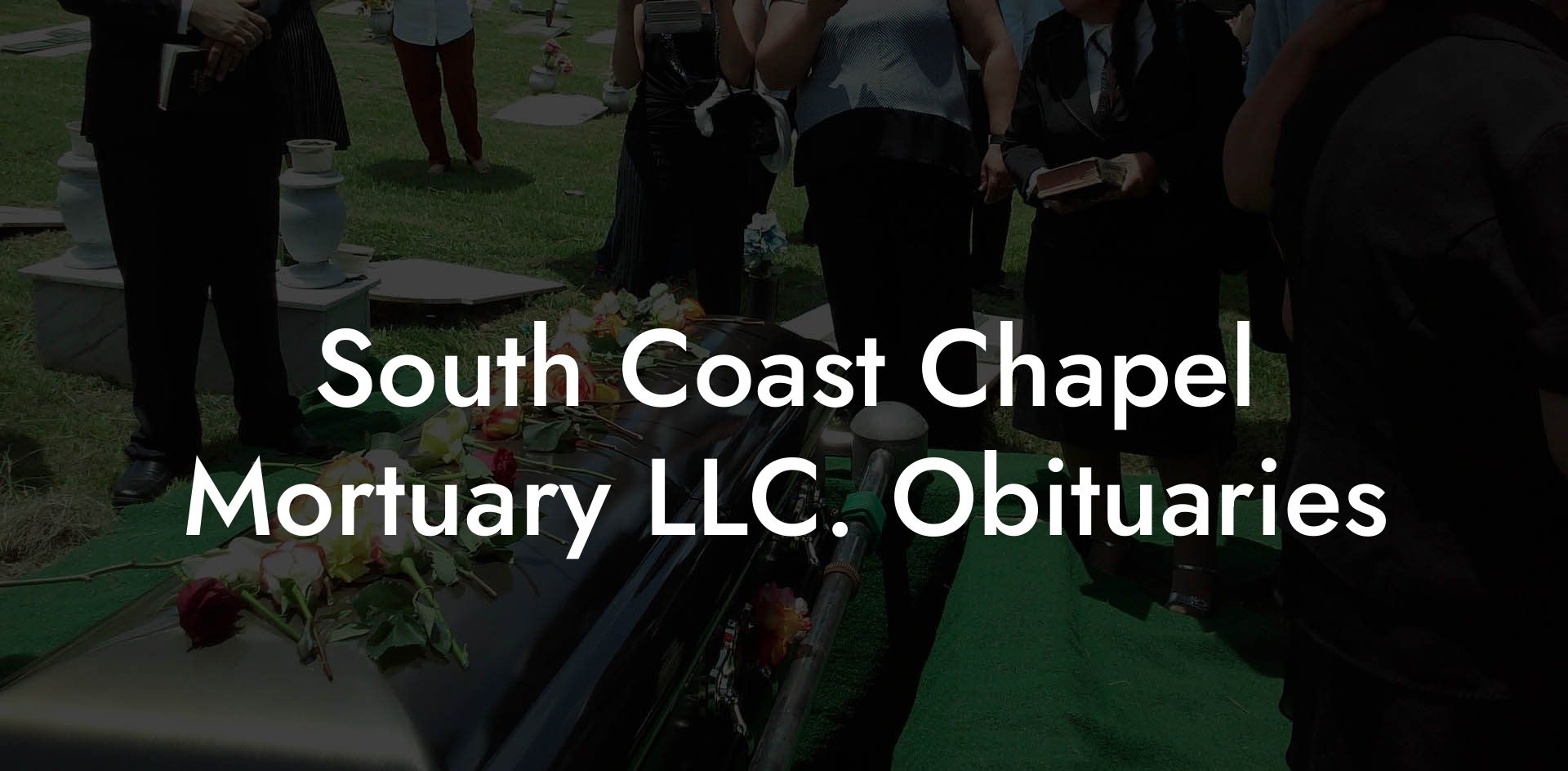 South Coast Chapel Mortuary LLC. Obituaries