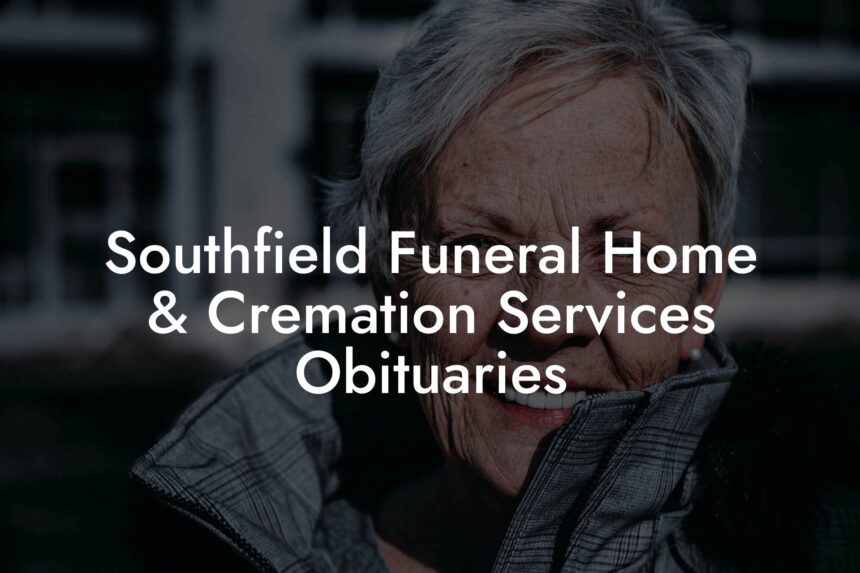 Southfield Funeral Home & Cremation Services Obituaries Eulogy Assistant