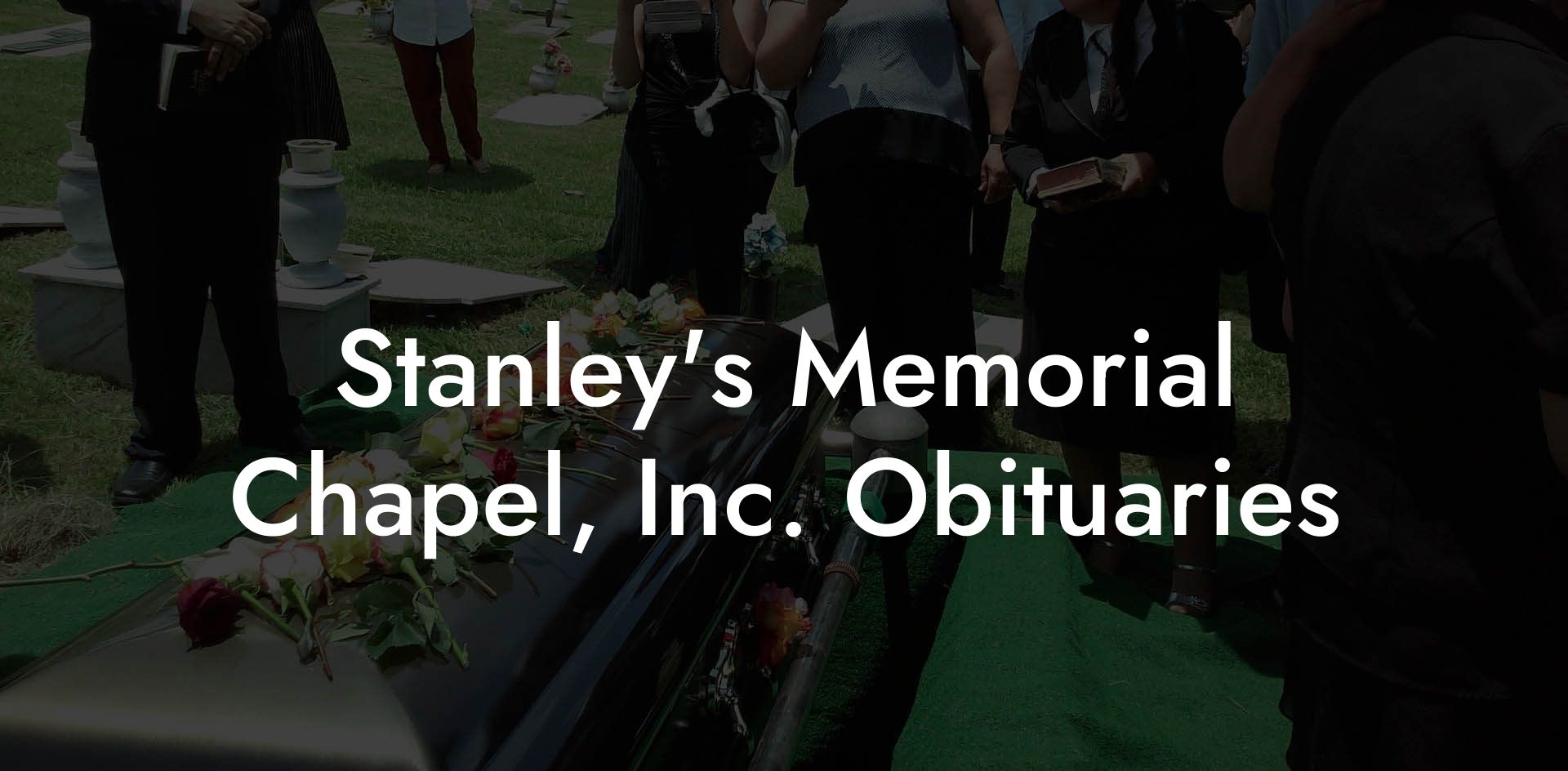 Stanley's Memorial Chapel, Inc. Obituaries