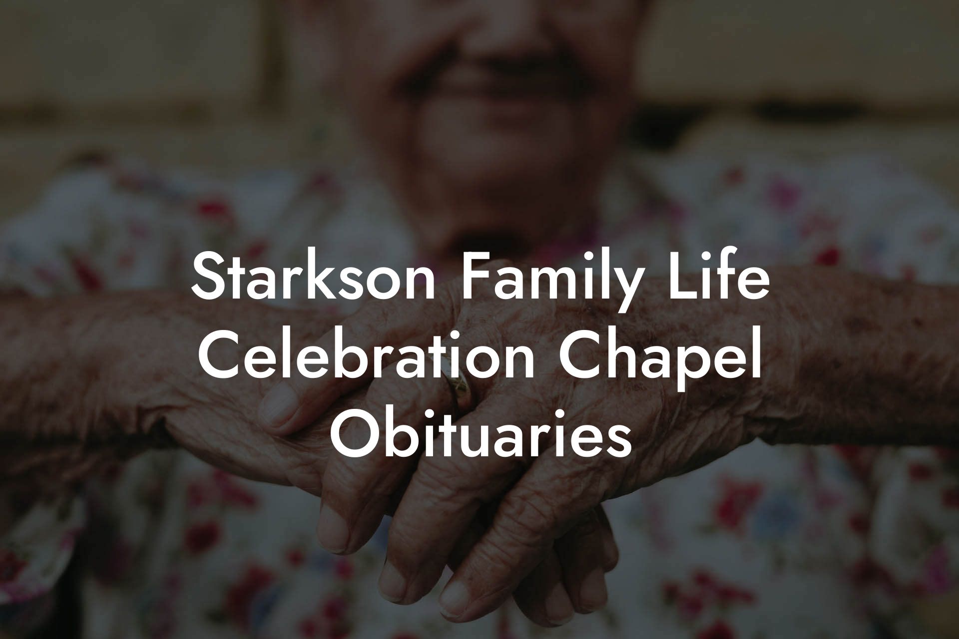 Starkson Family Life Celebration Chapel Obituaries