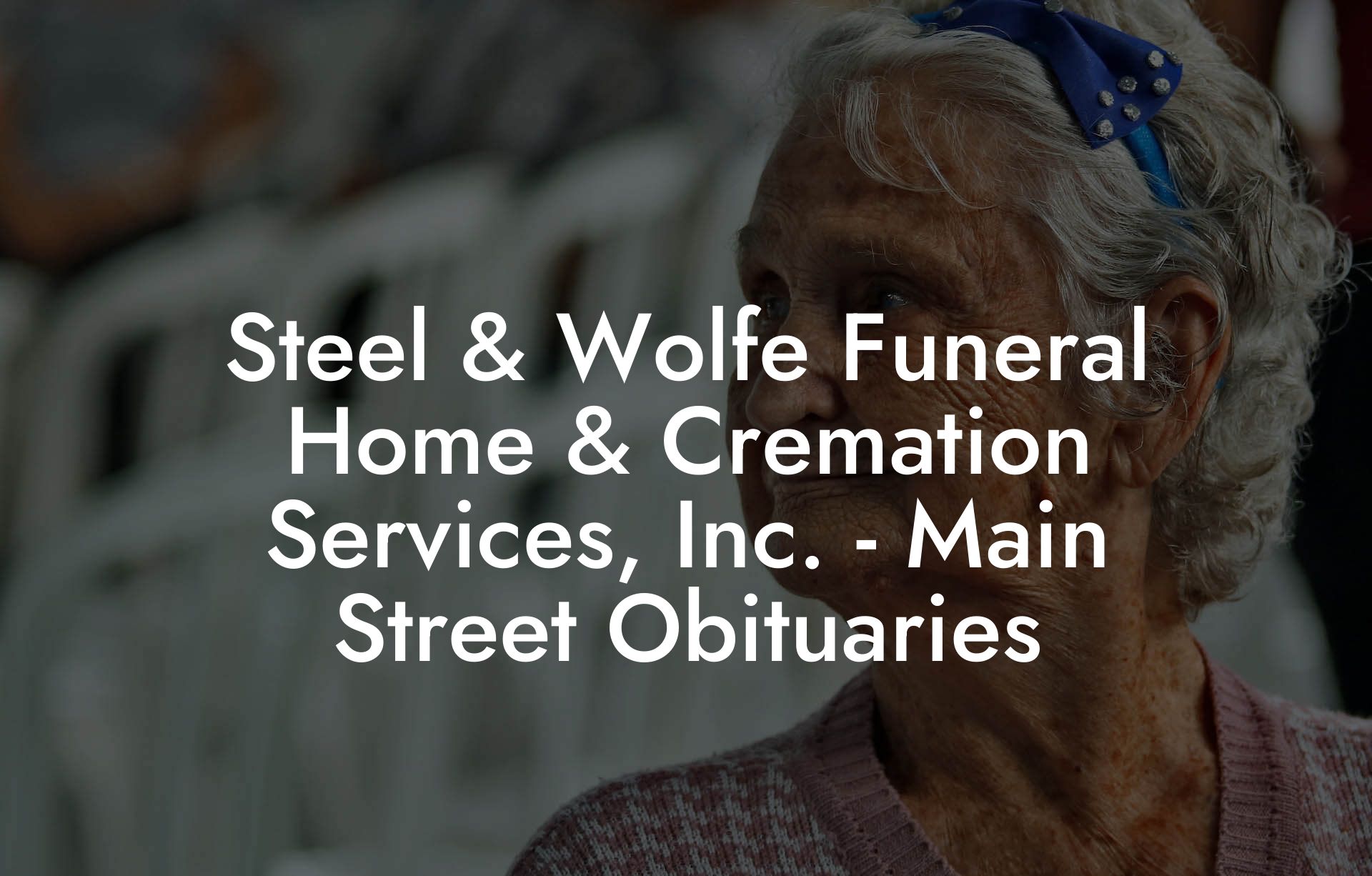 Steel & Wolfe Funeral Home & Cremation Services, Inc. - Main Street Obituaries