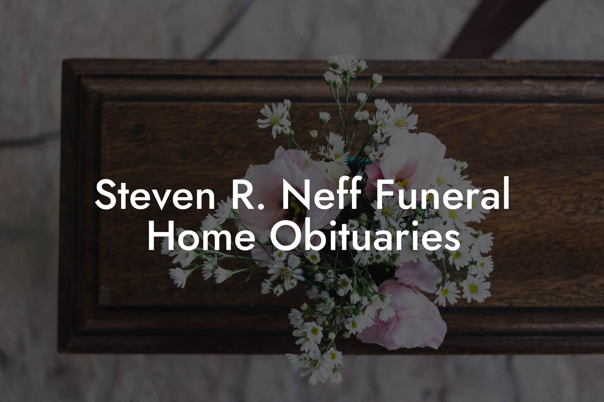 Steven R. Neff Funeral Home Obituaries