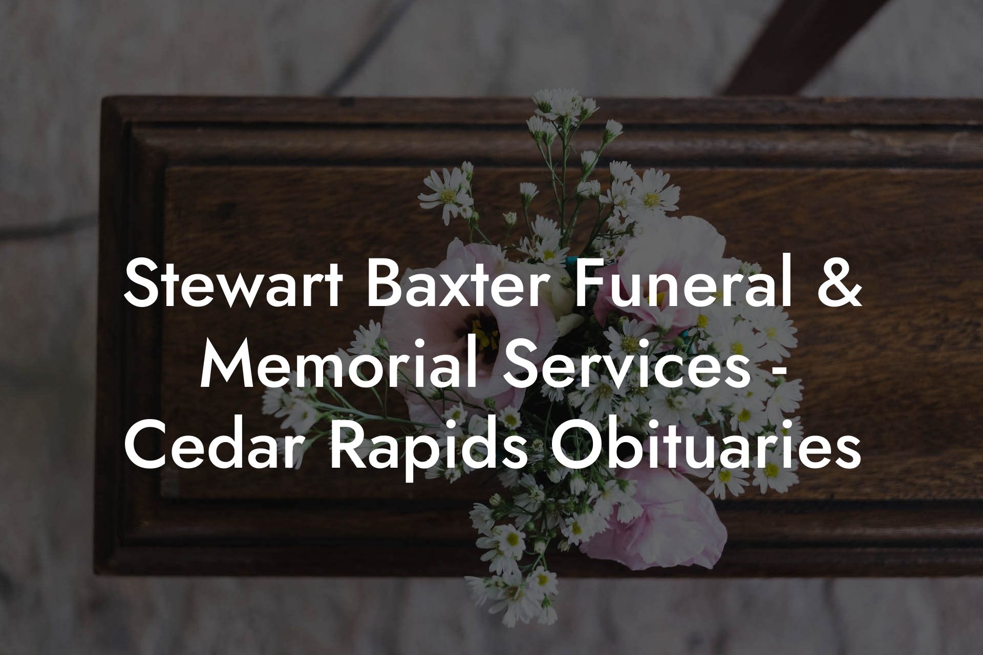 Stewart Baxter Funeral & Memorial Services - Cedar Rapids Obituaries