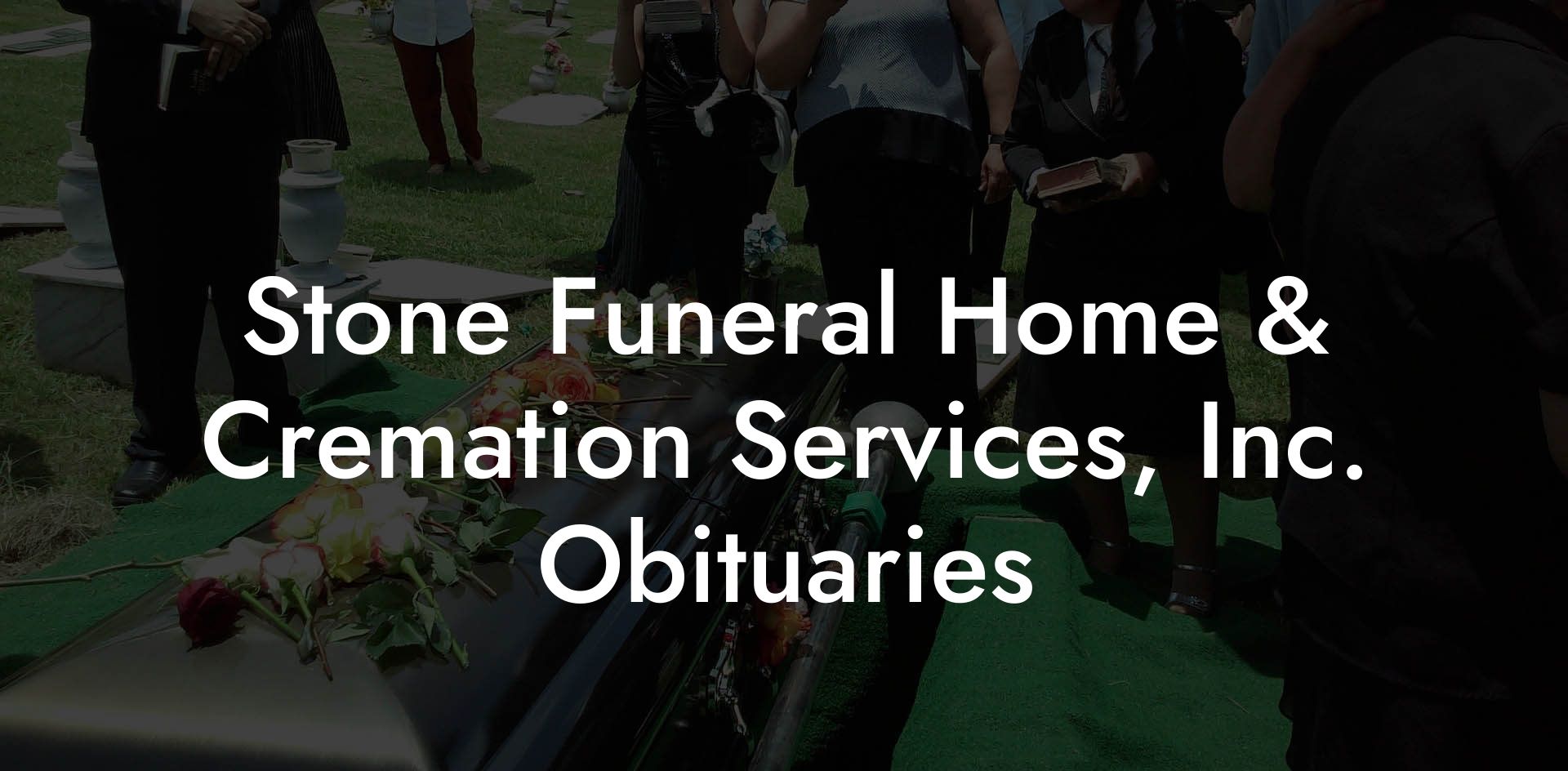 Stone Funeral Home & Cremation Services, Inc. Obituaries