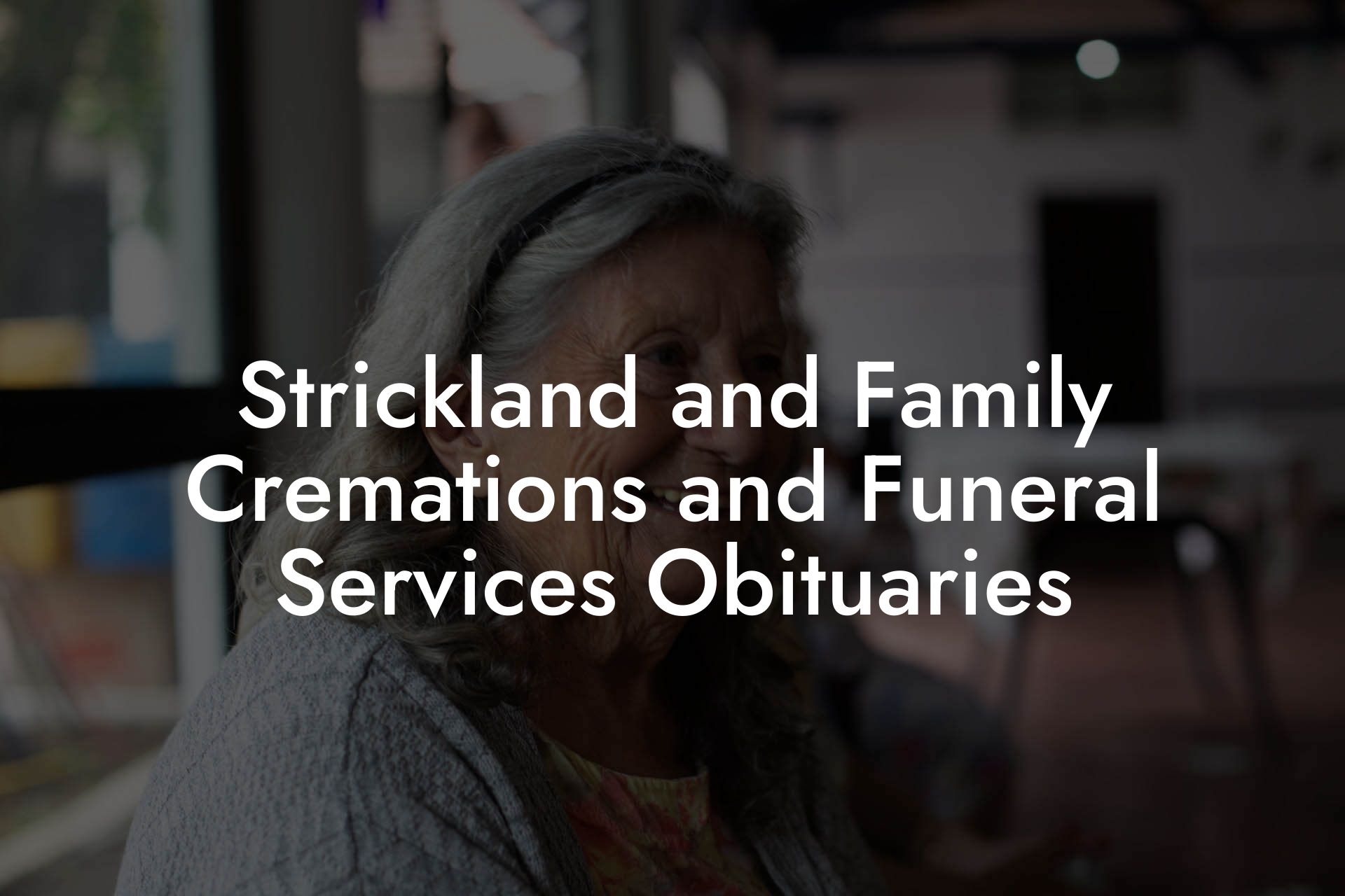 Strickland and Family Cremations and Funeral Services Obituaries