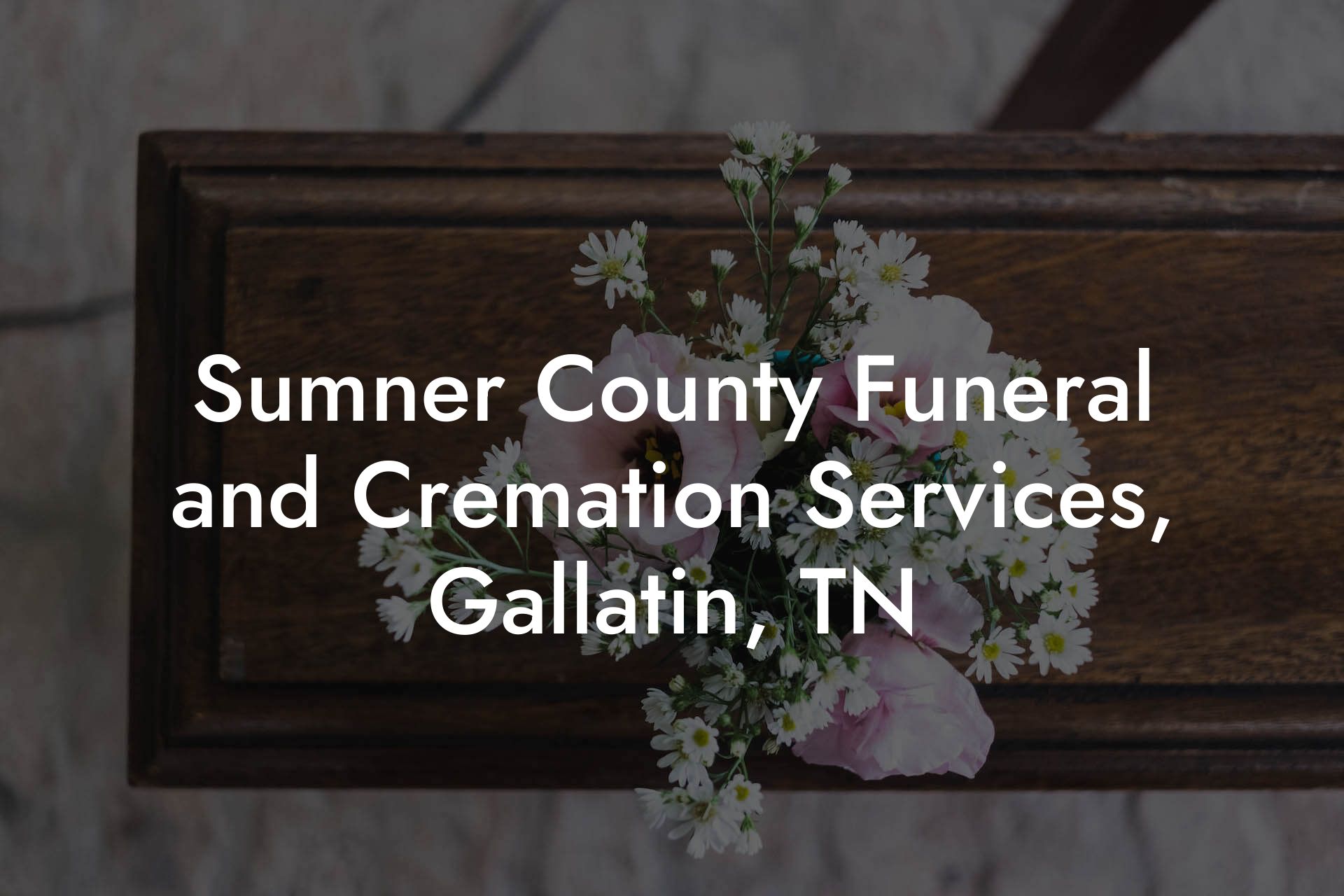 Sumner County Funeral and Cremation Services Gallatin TN