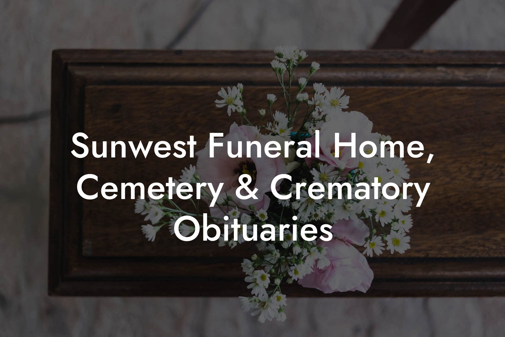 Sunwest Funeral Home, Cemetery & Crematory Obituaries