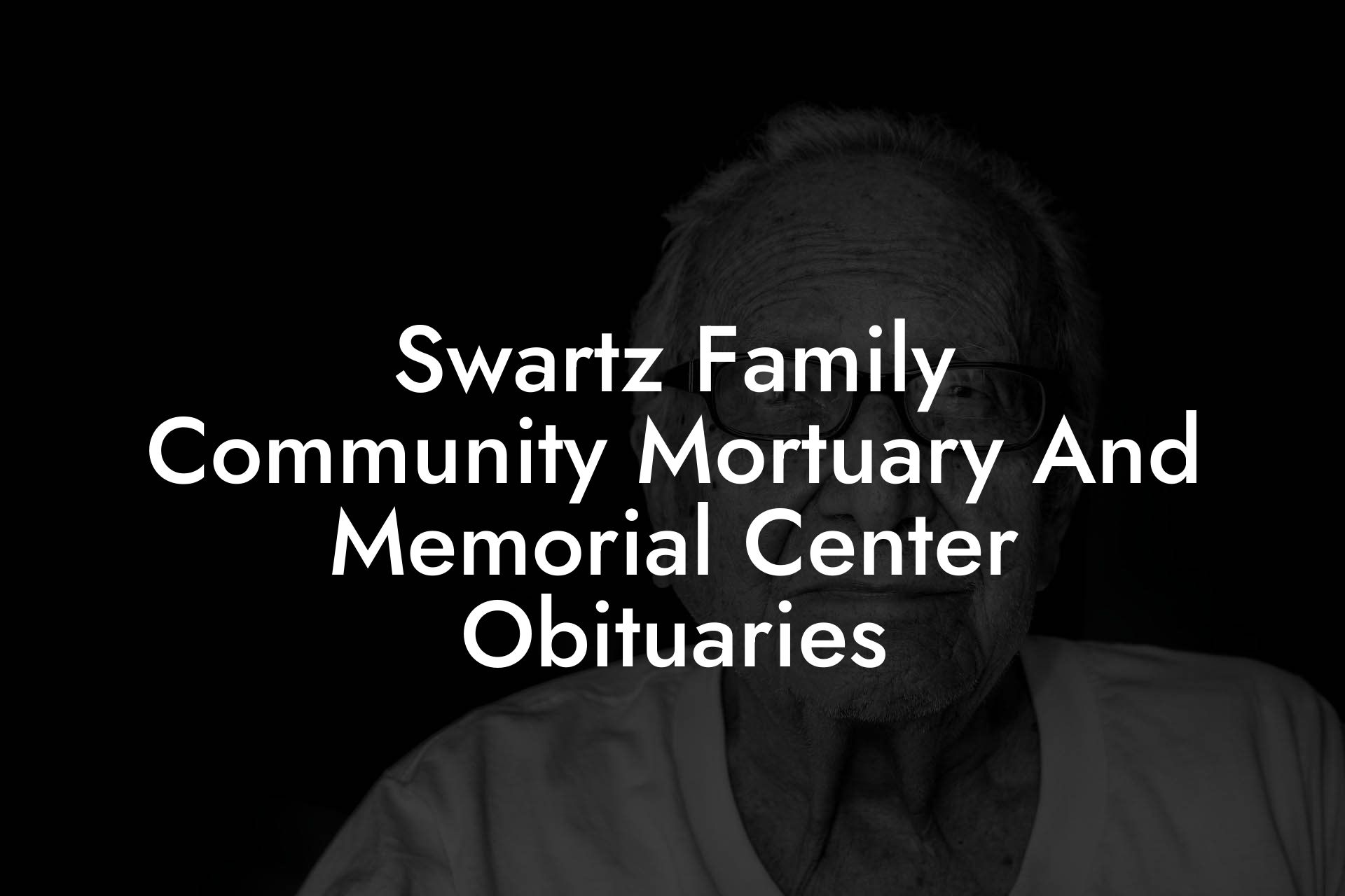 Swartz Family Community Mortuary And Memorial Center Obituaries