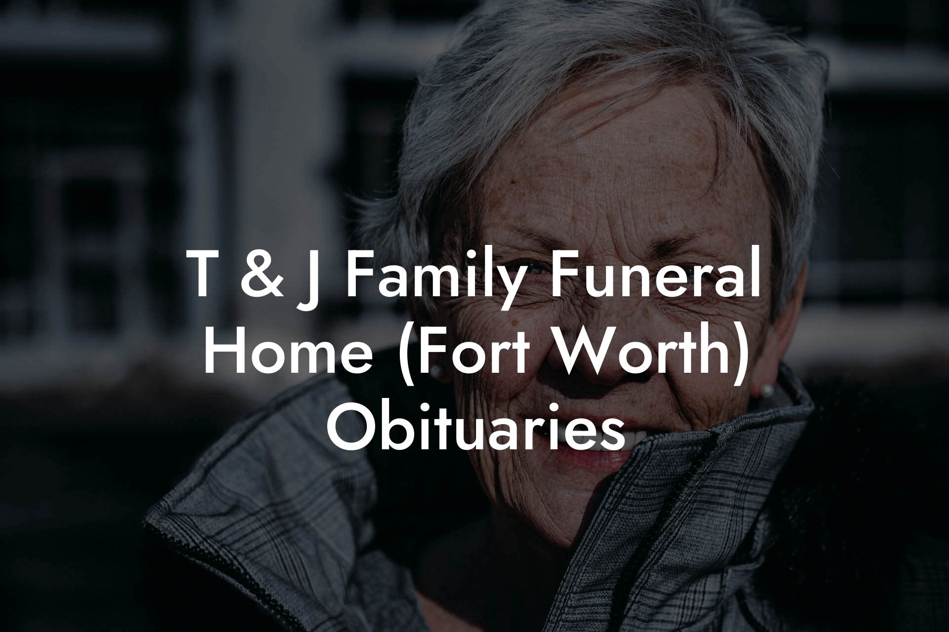 T & J Family Funeral Home (Fort Worth) Obituaries