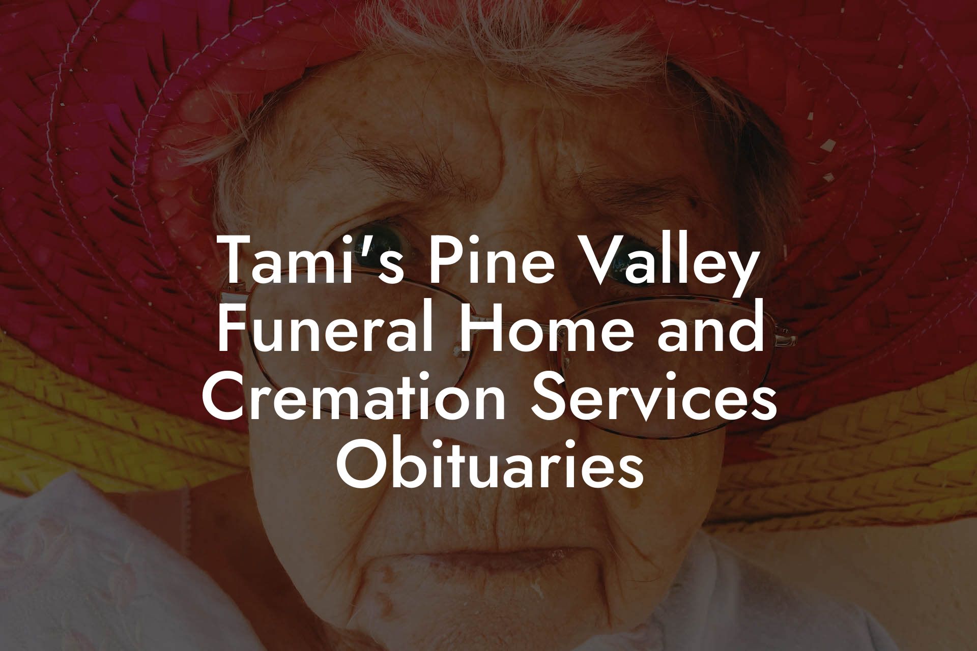 Tami's Pine Valley Funeral Home and Cremation Services Obituaries