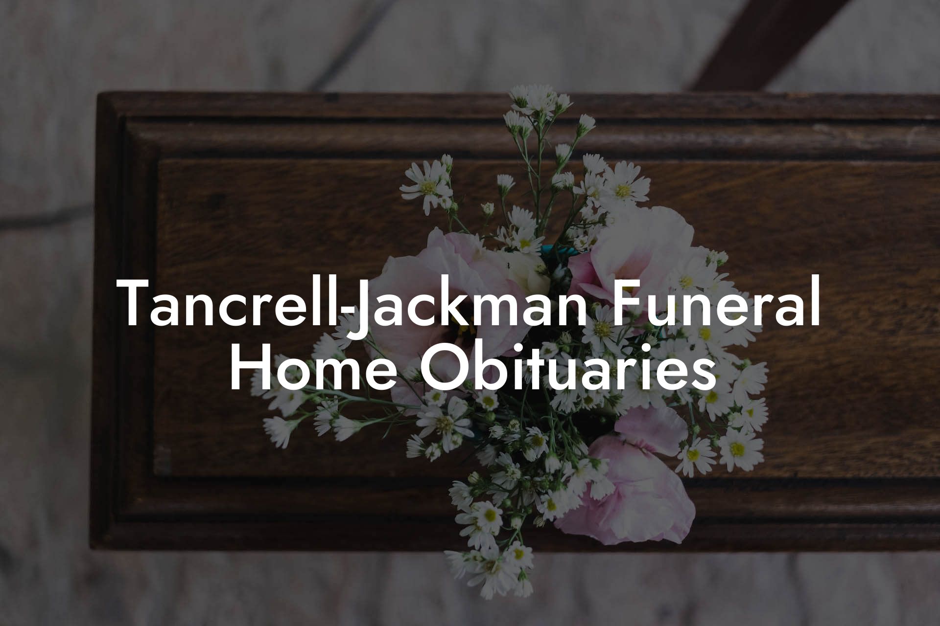 Tancrell-Jackman Funeral Home Obituaries