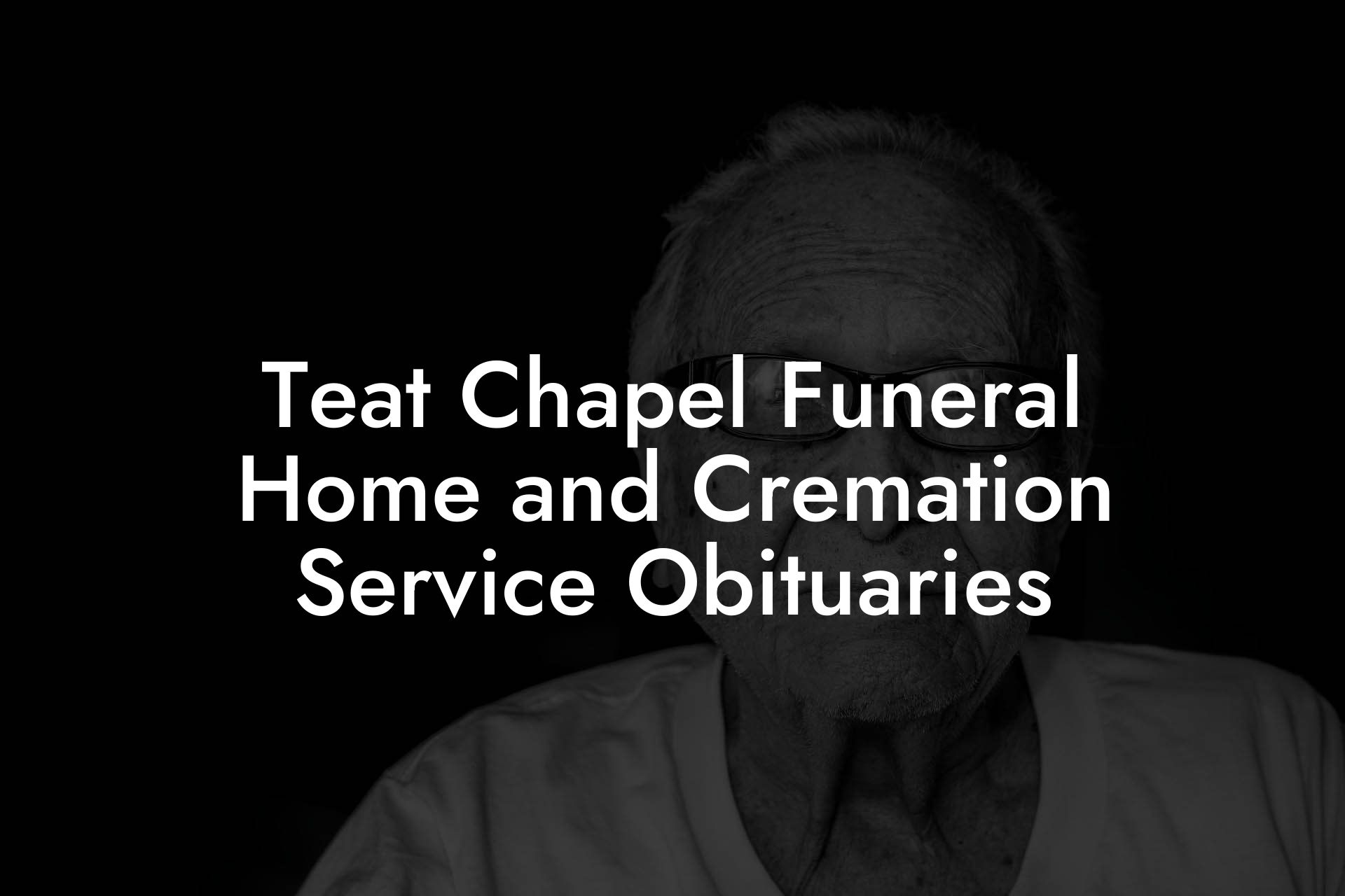 Teat Chapel Funeral Home and Cremation Service Obituaries