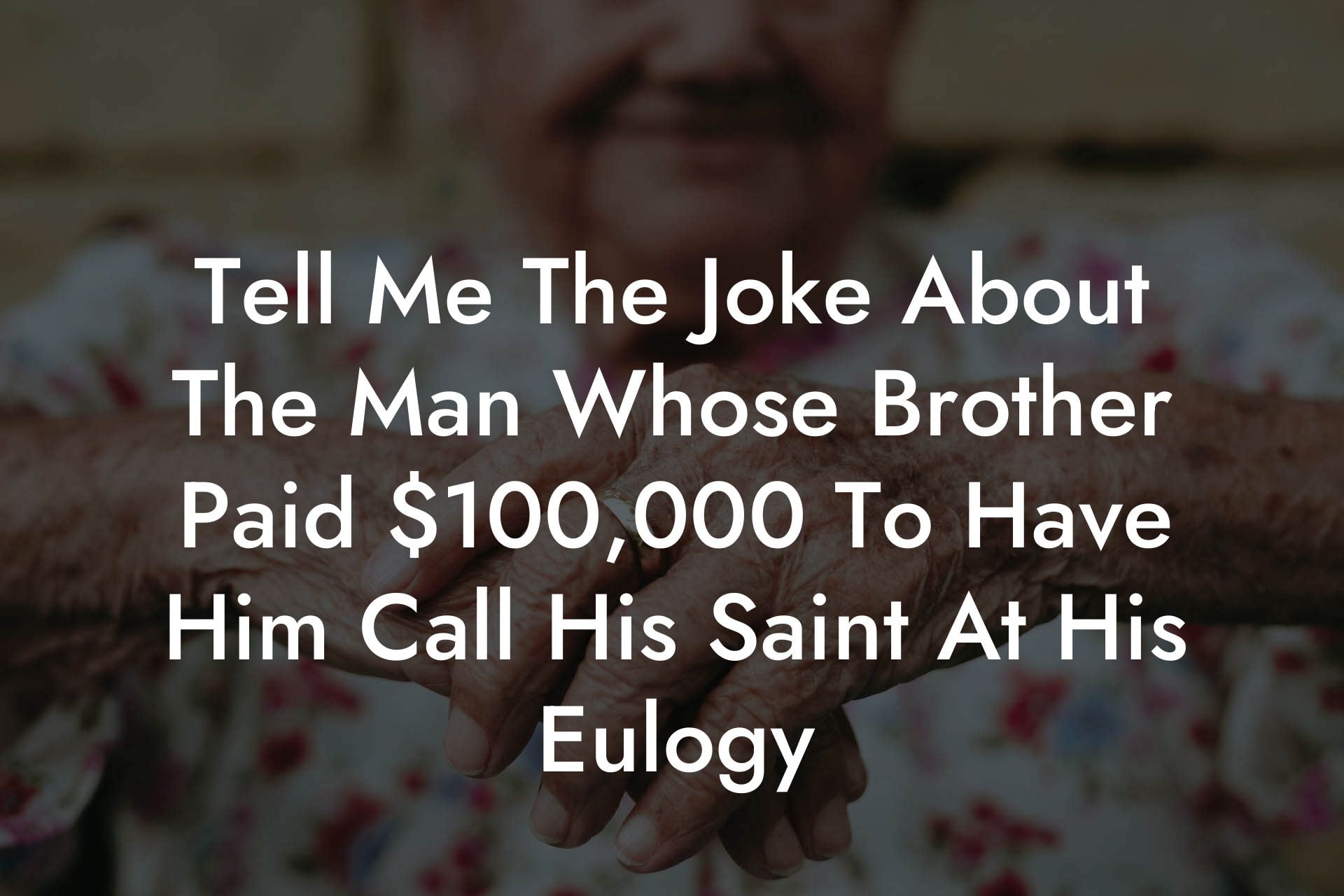 Tell Me The Joke About The Man Whose Brother Paid $100,000 To Have Him Call His Saint At His Eulogy