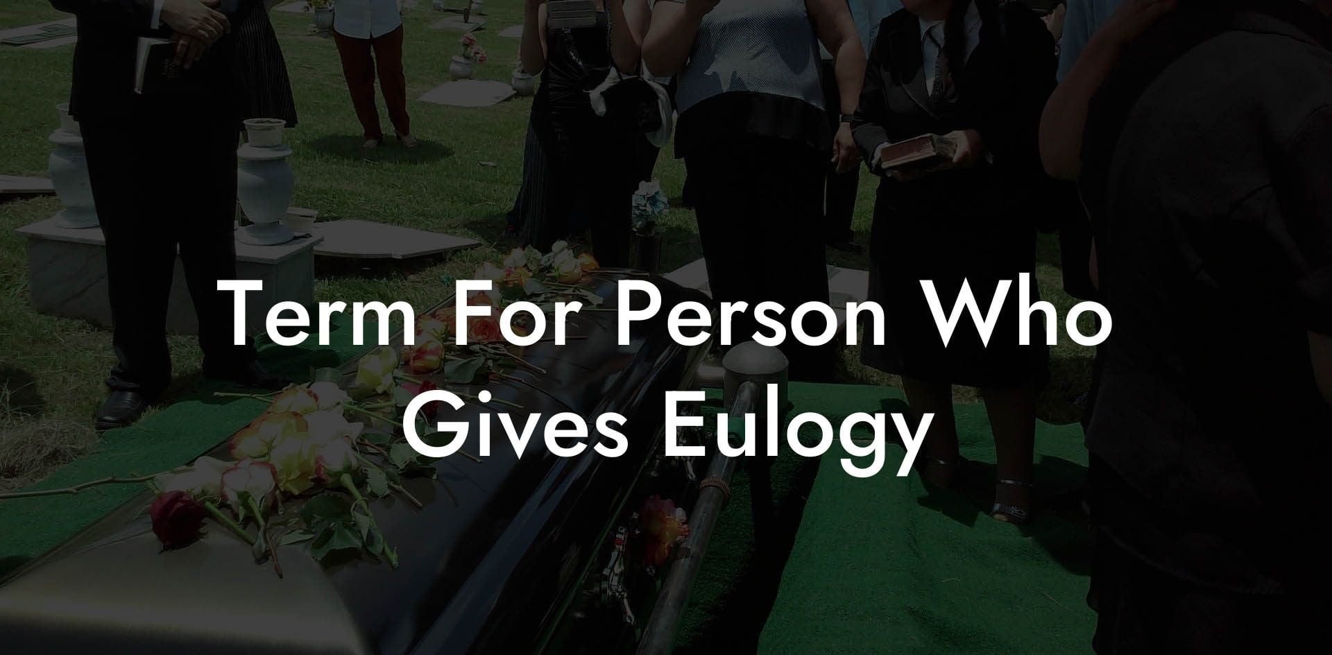 Term For Person Who Gives Eulogy