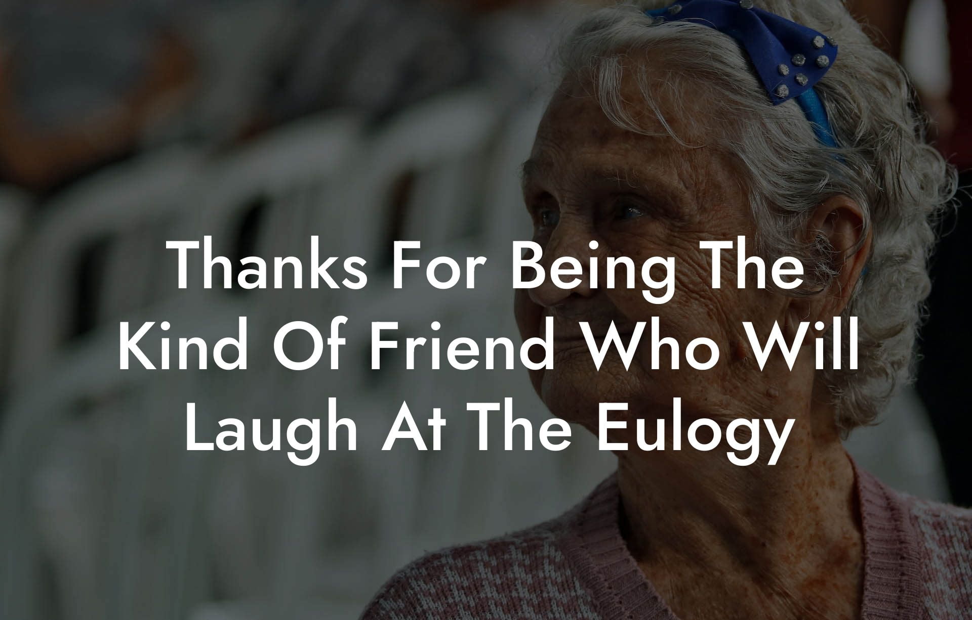 Thanks For Being The Kind Of Friend Who Will Laugh At The Eulogy