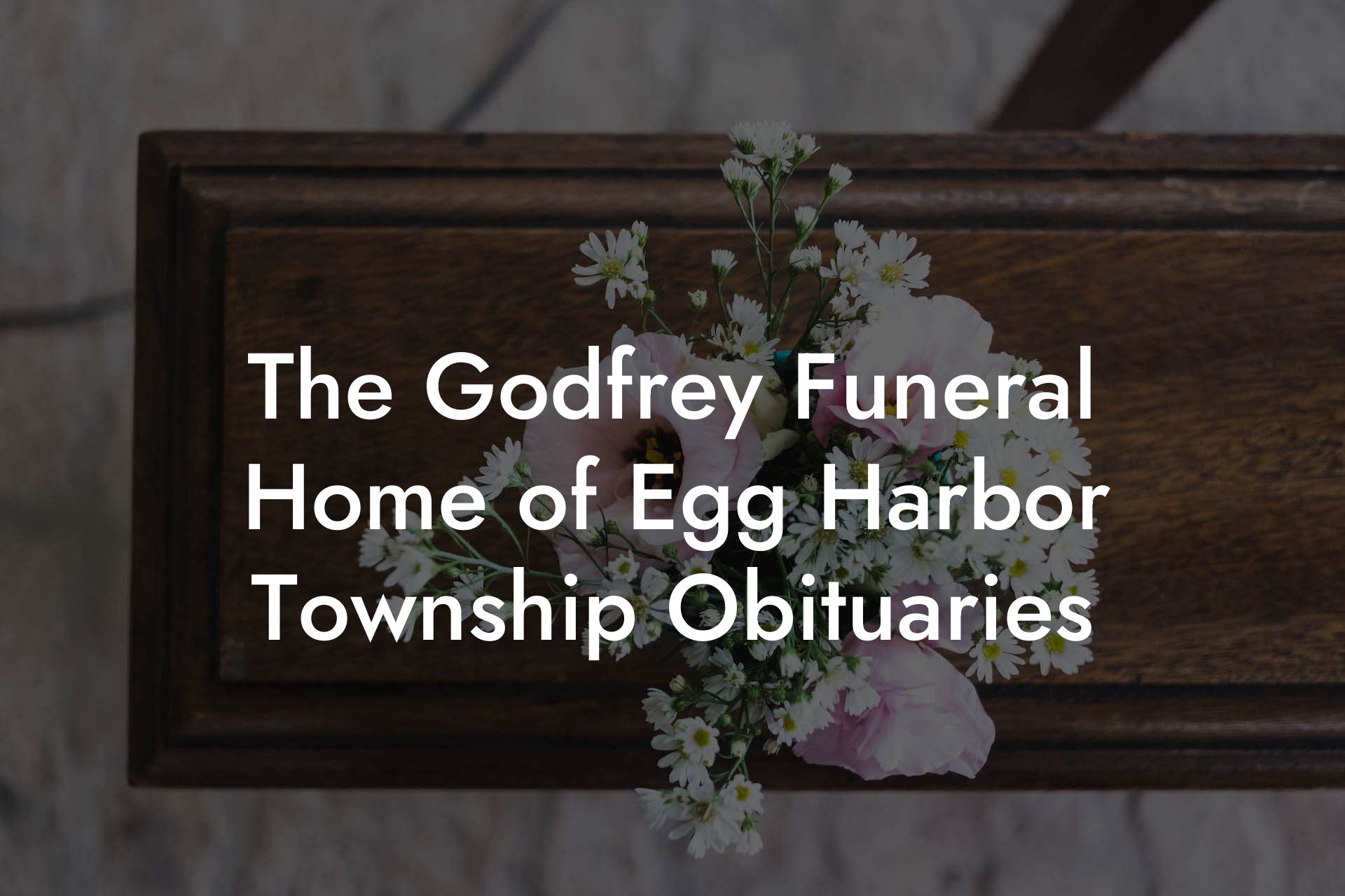 The Godfrey Funeral Home of Egg Harbor Township Obituaries