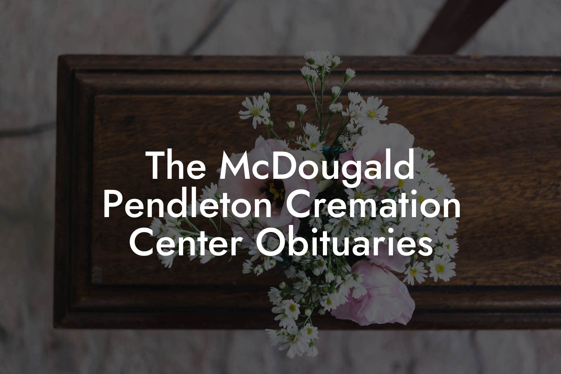 The McDougald Pendleton Cremation Center Obituaries