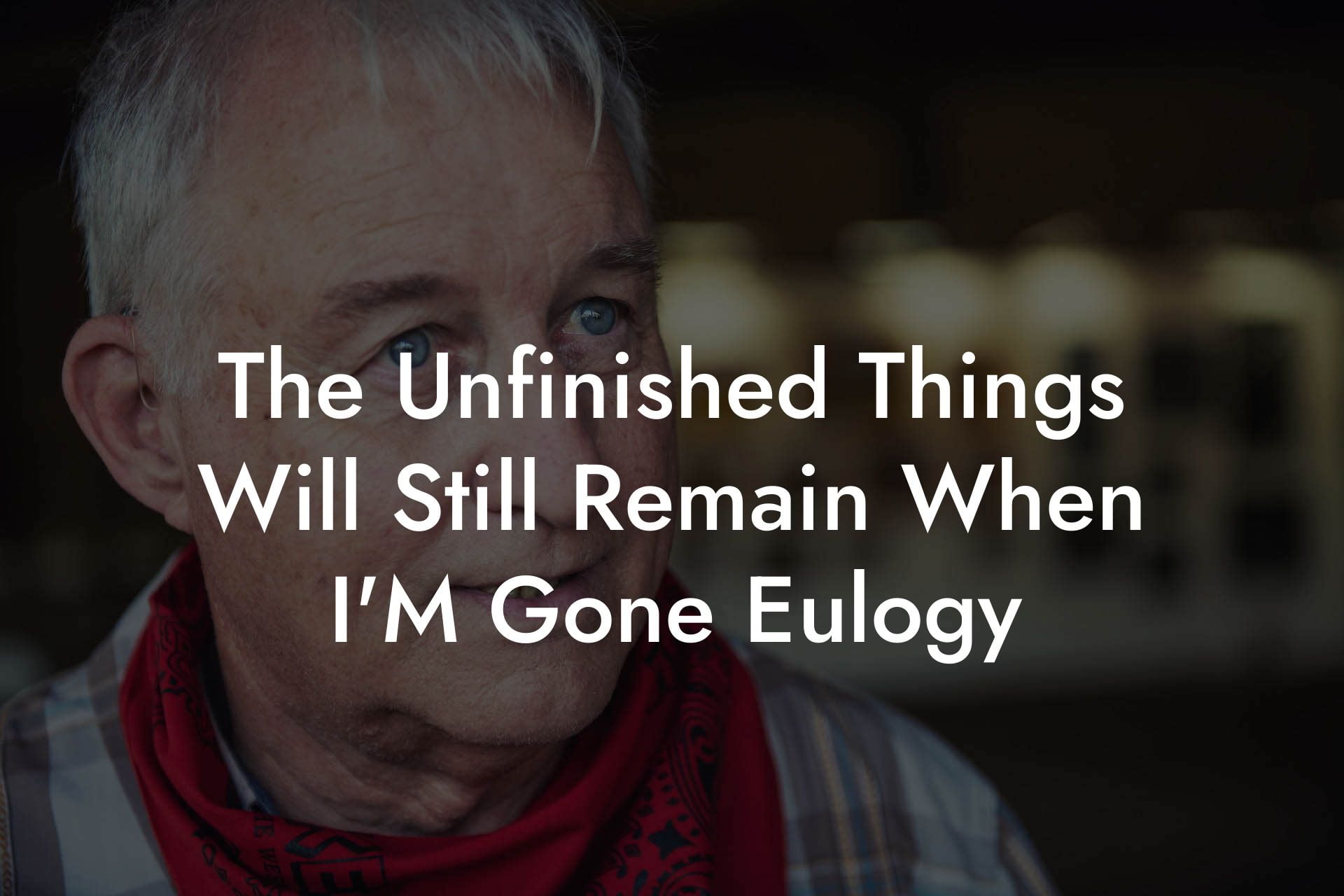 The Unfinished Things Will Still Remain When I'M Gone Eulogy