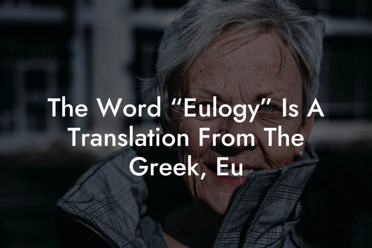 The Word “Eulogy” Is A Translation From The Greek, Eu