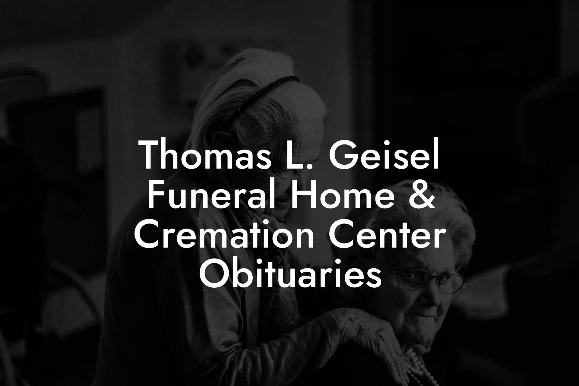 Thomas L. Geisel Funeral Home & Cremation Center Obituaries