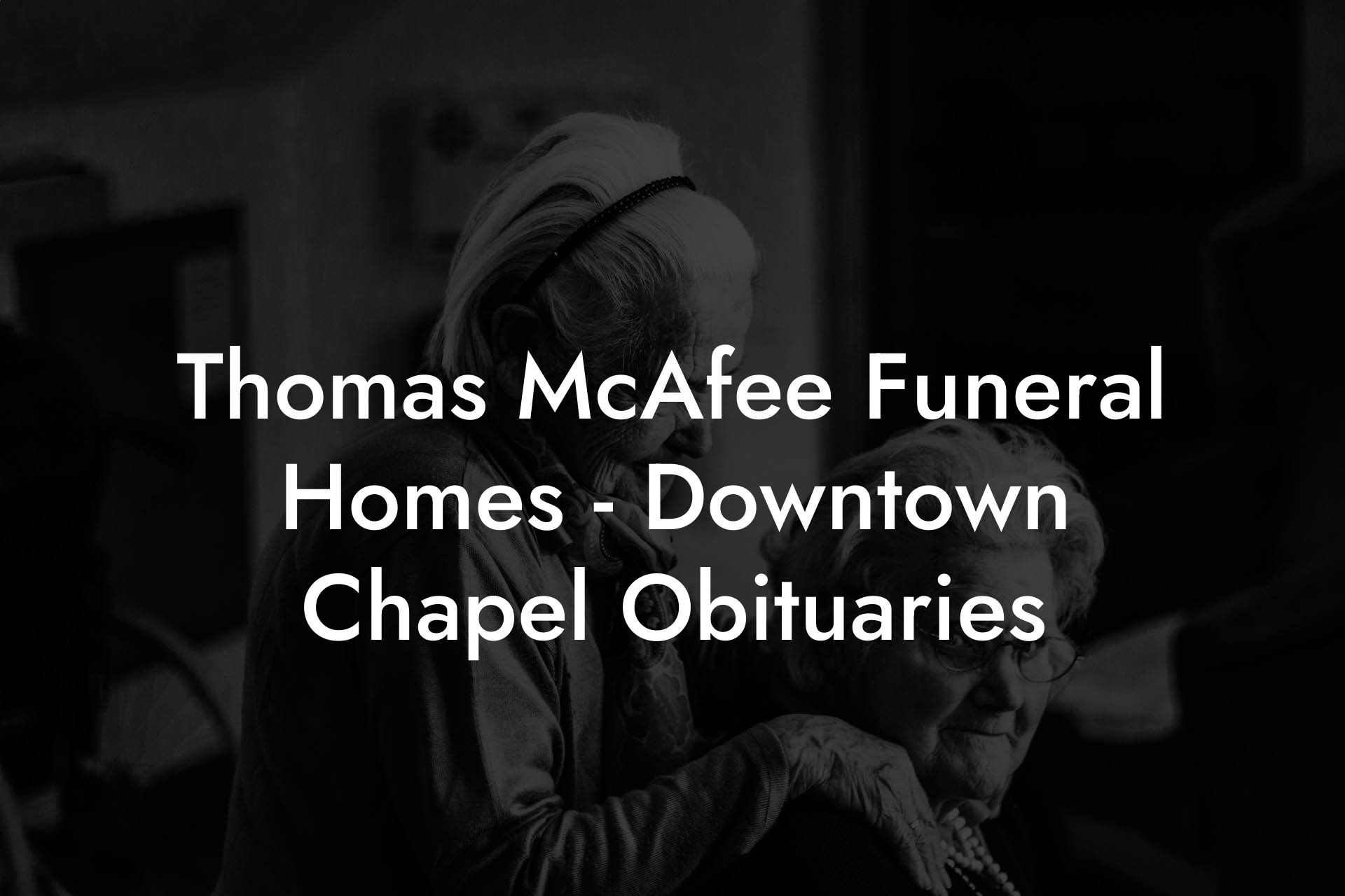 Thomas McAfee Funeral Homes - Downtown Chapel Obituaries