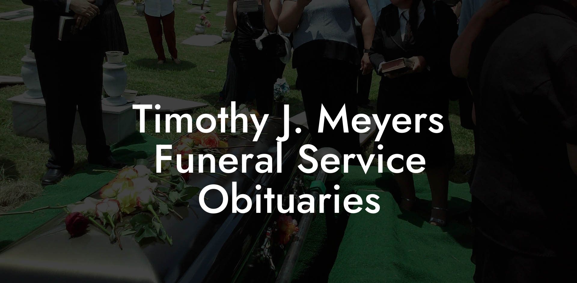 Timothy J. Meyers Funeral Service Obituaries