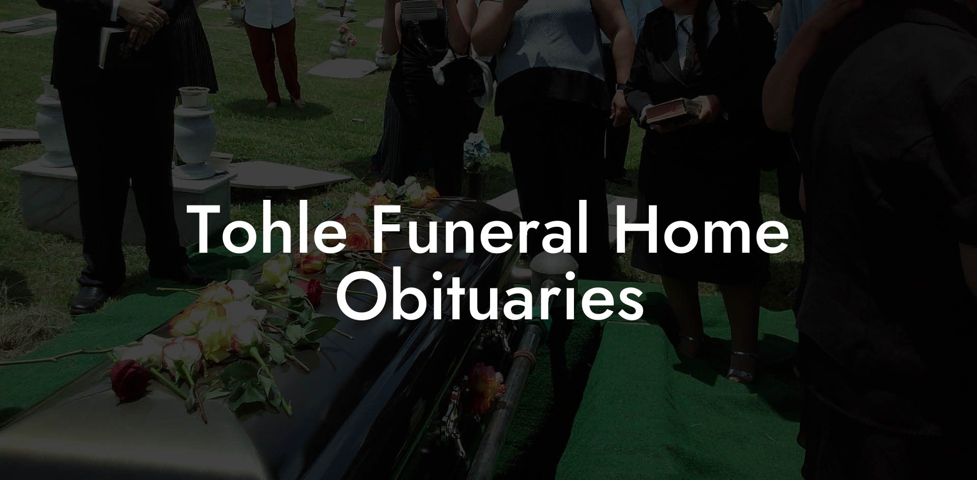 Tohle Funeral Home Obituaries