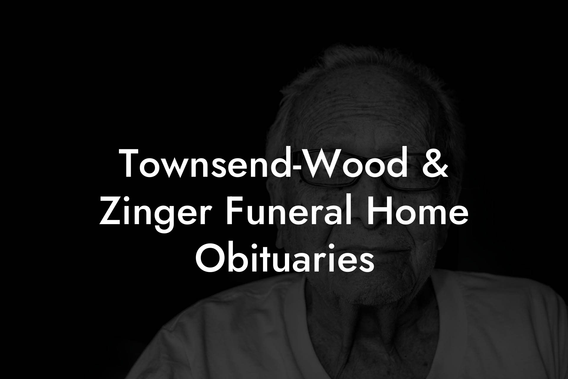 Townsend-Wood & Zinger Funeral Home Obituaries
