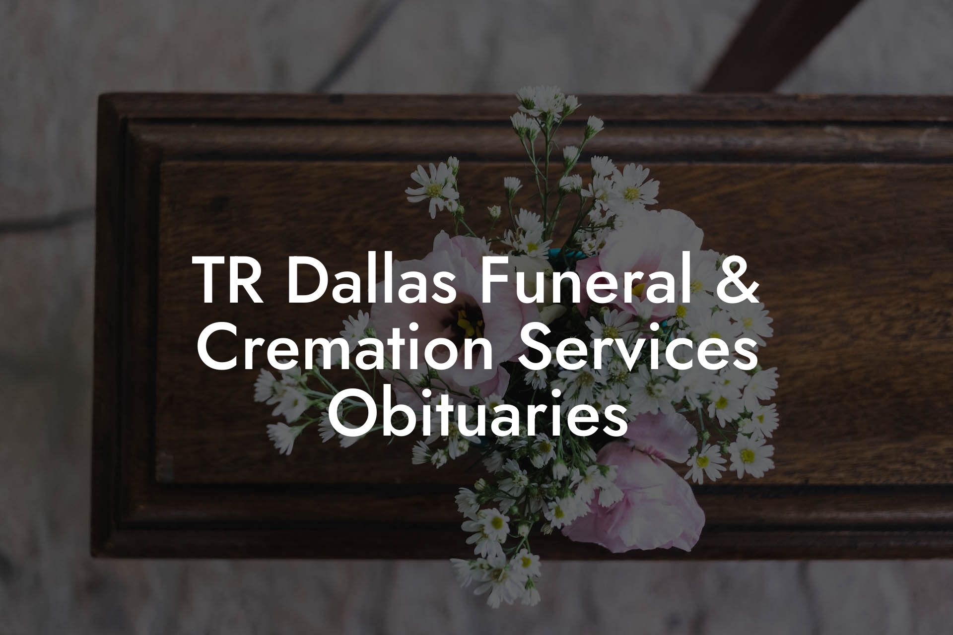 TR Dallas Funeral & Cremation Services Obituaries