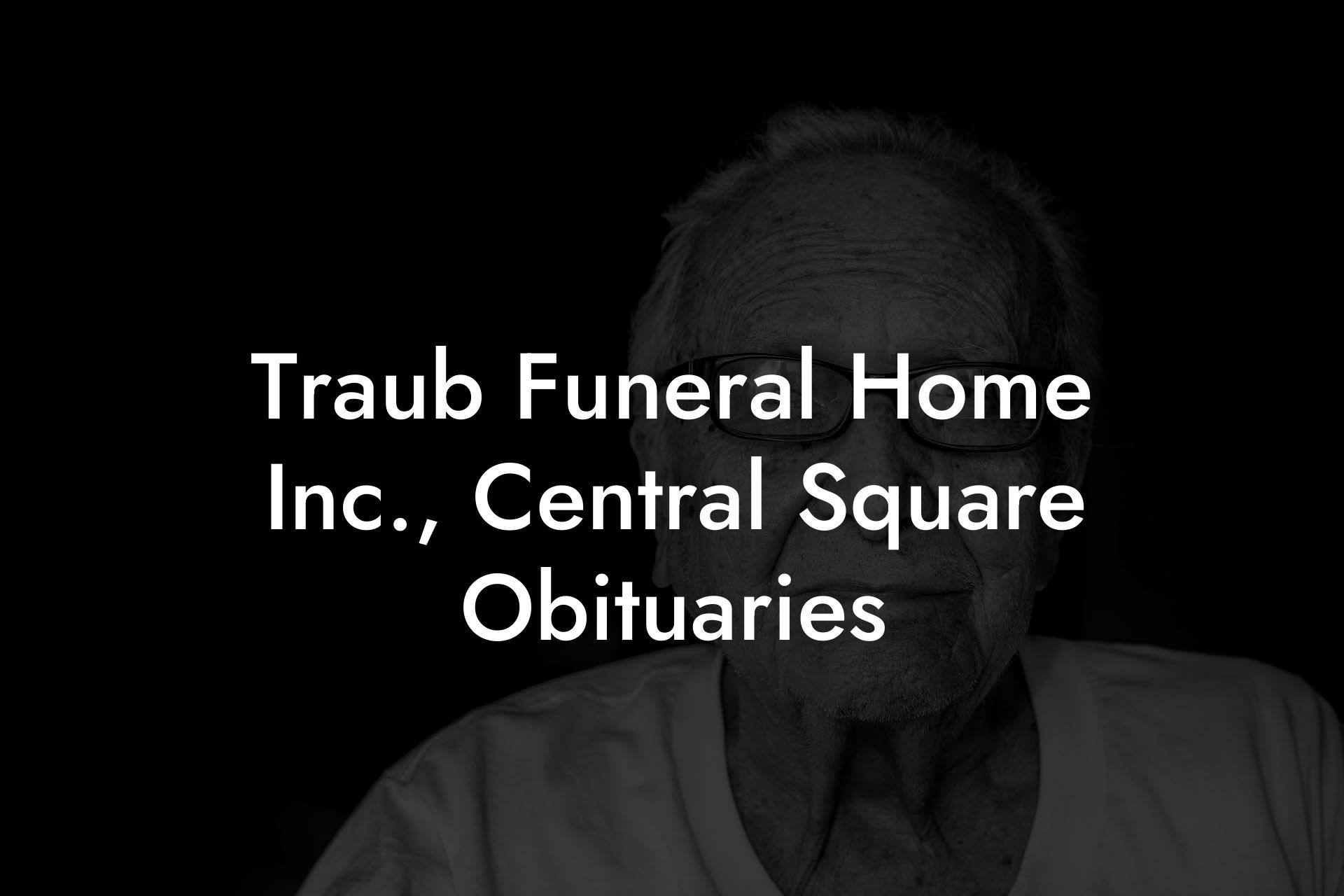 Traub Funeral Home Inc., Central Square Obituaries