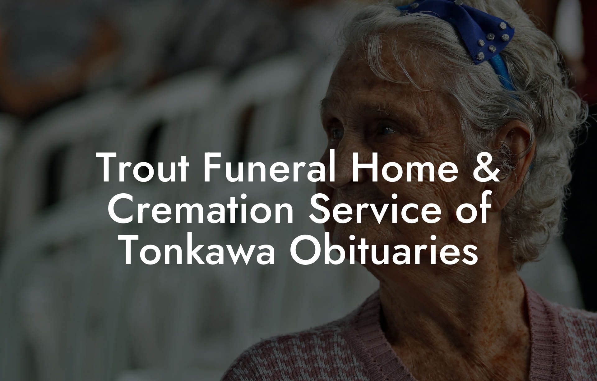 Trout Funeral Home & Cremation Service of Tonkawa Obituaries