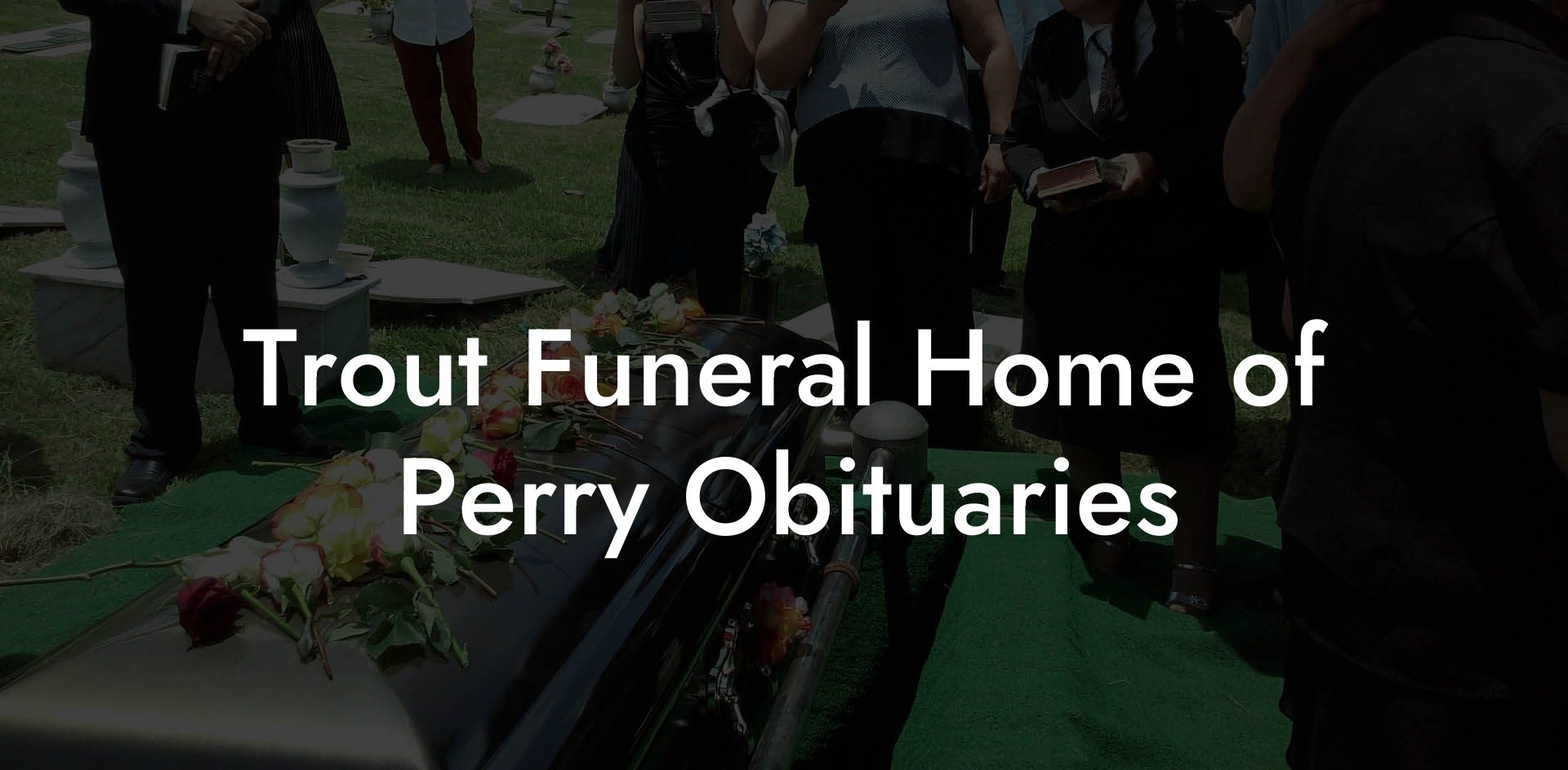 Trout Funeral Home of Perry Obituaries
