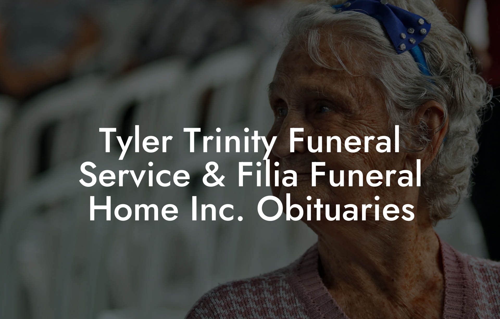 Tyler Trinity Funeral Service & Filia Funeral Home Inc. Obituaries