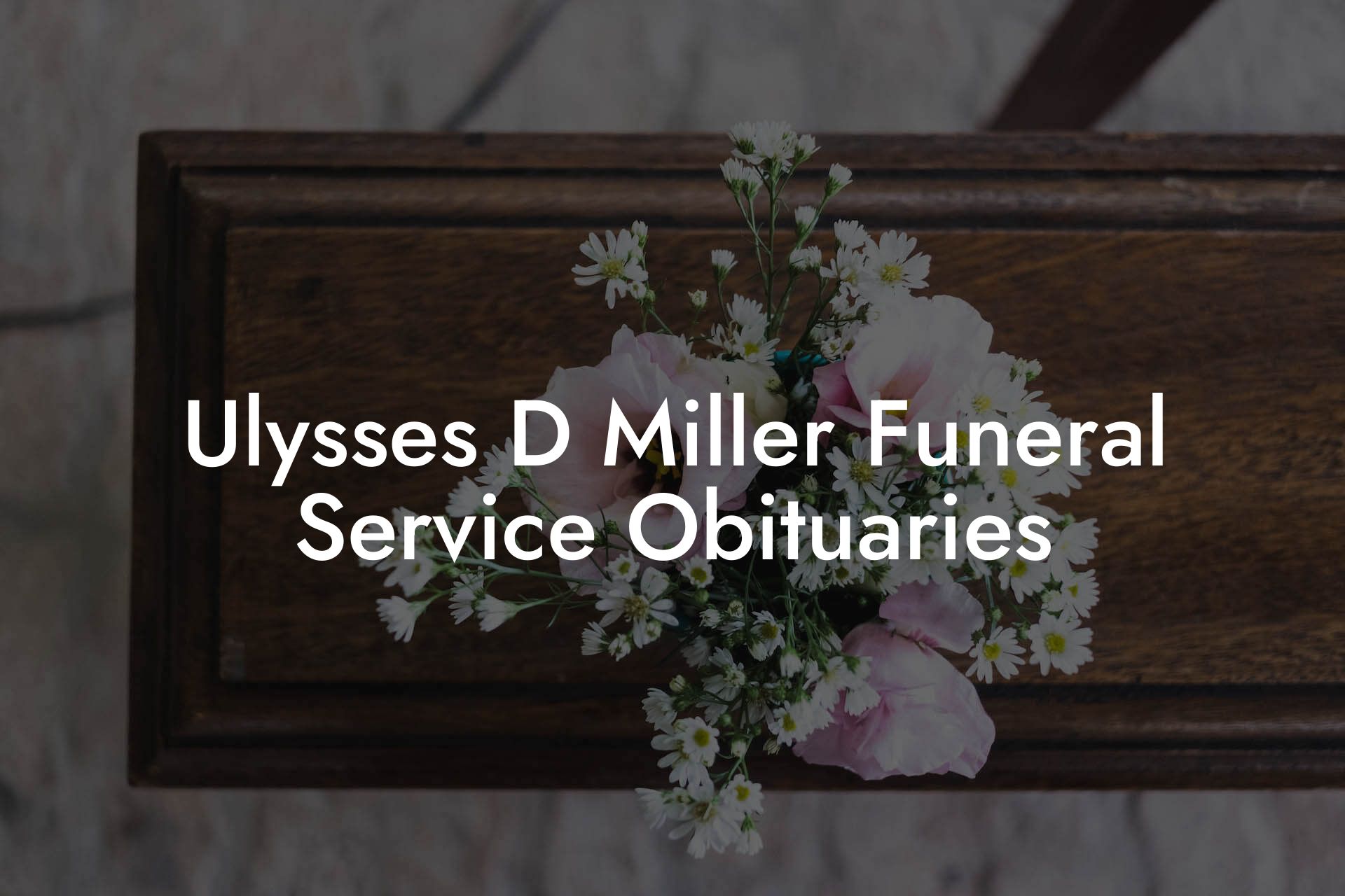 Ulysses D Miller Funeral Service Obituaries