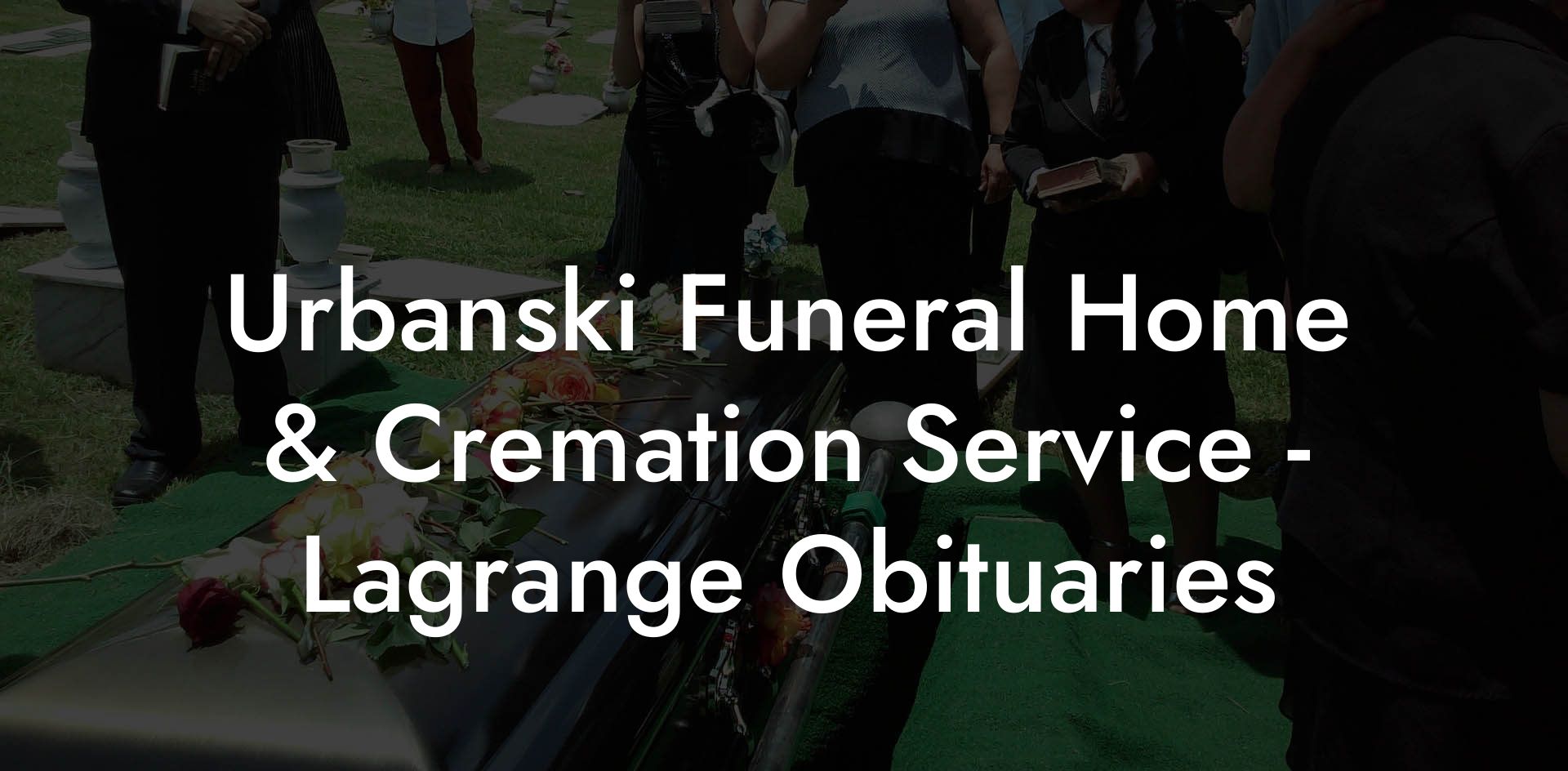Urbanski Funeral Home & Cremation Service - Lagrange Obituaries