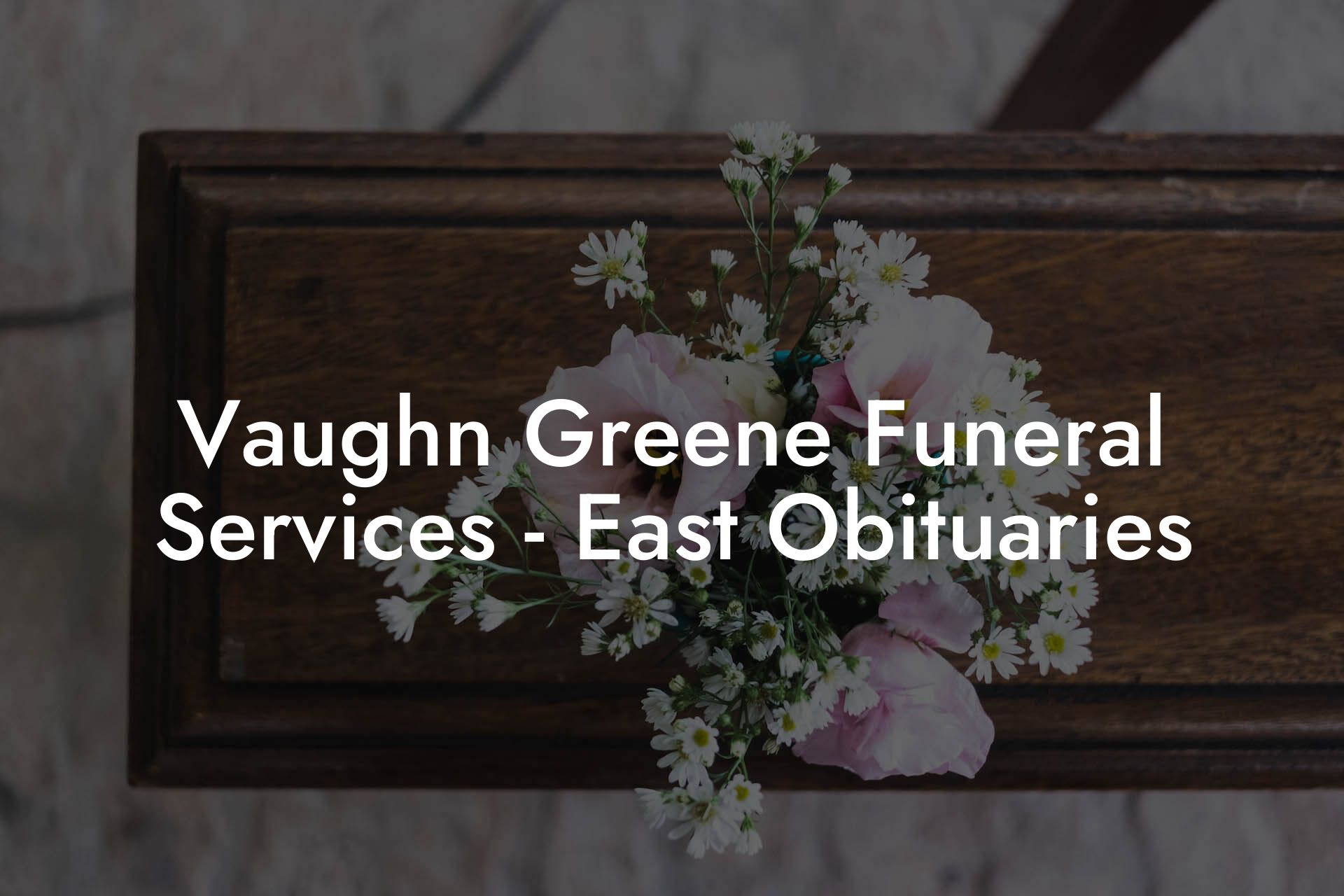 Vaughn Greene Funeral Services - East Obituaries