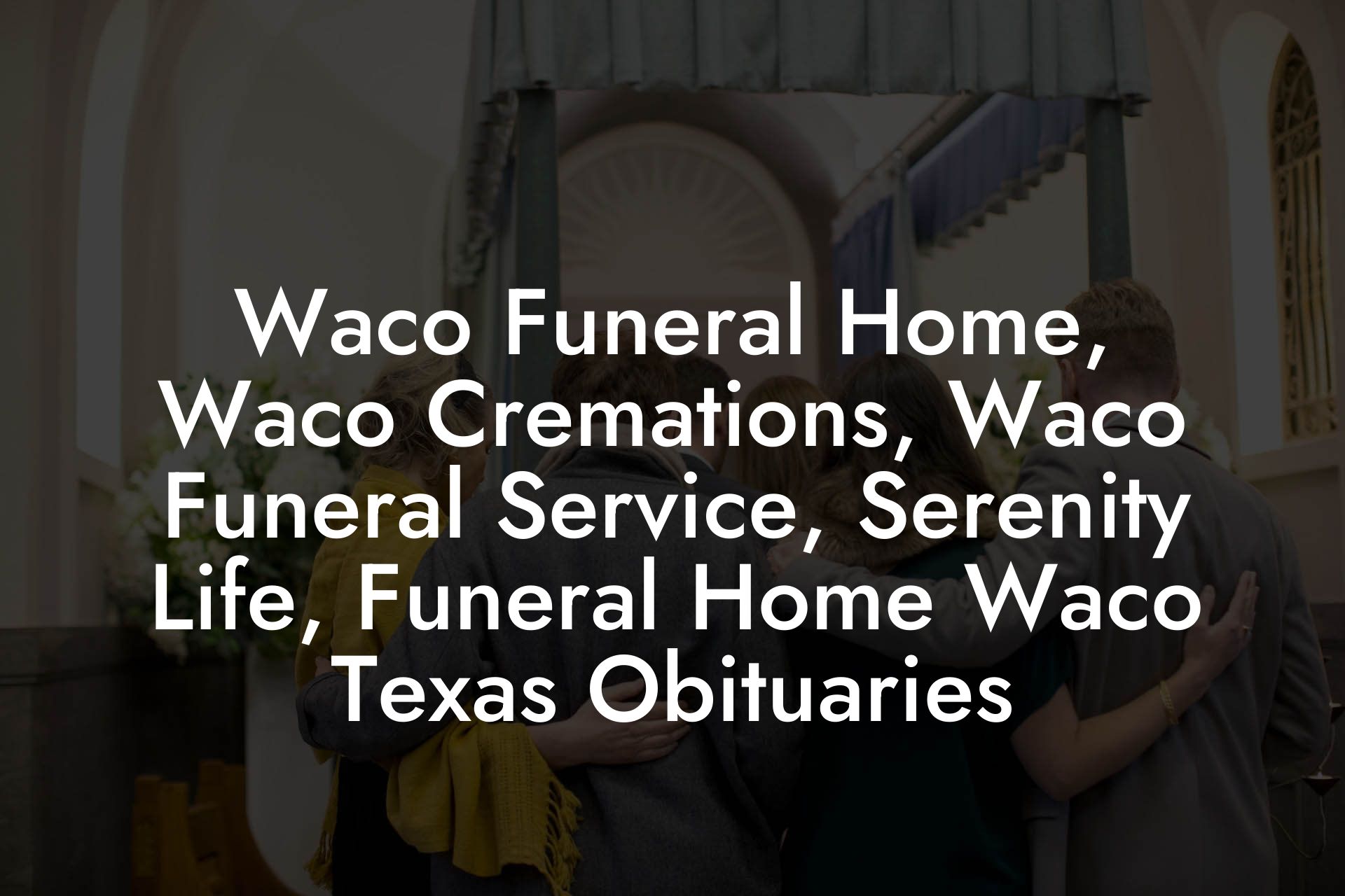 Waco Funeral Home, Waco Cremations, Waco Funeral Service, Serenity Life, Funeral Home Waco Texas Obituaries