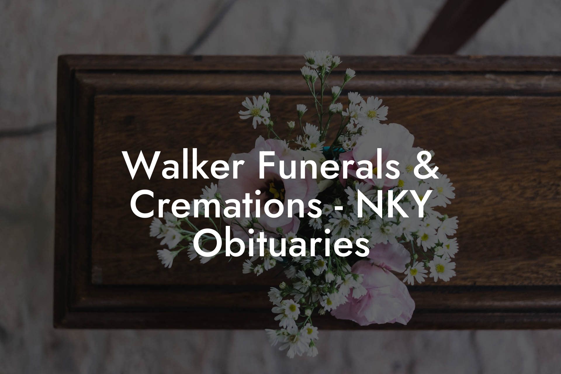 Walker Funerals & Cremations - NKY Obituaries